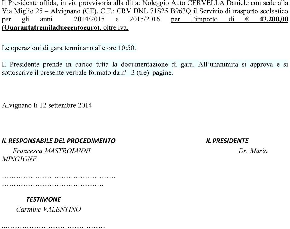 Le operazioni di gara terminano alle ore 10:50. Il Presidente prende in carico tutta la documentazione di gara.