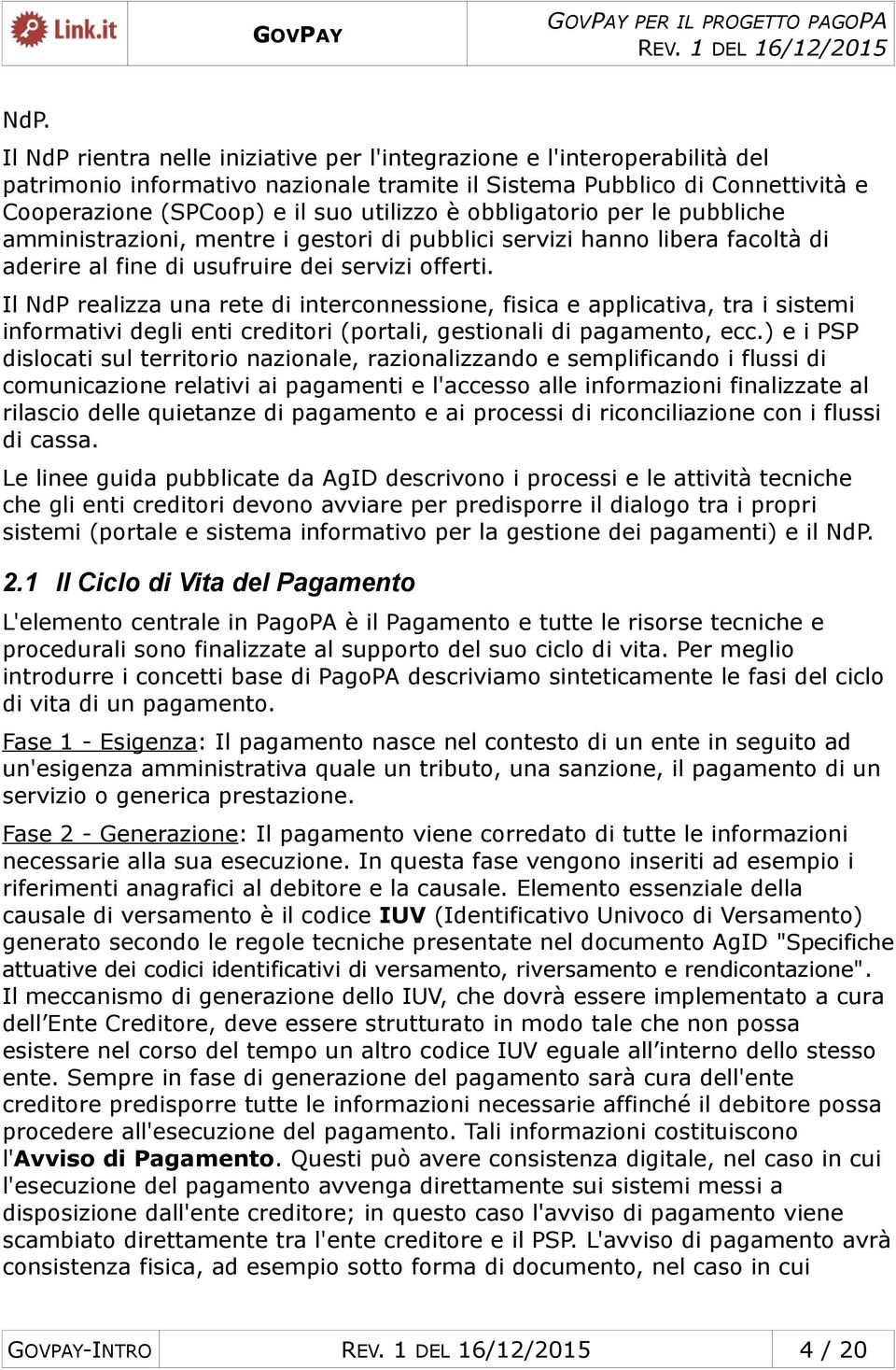 Il NdP realizza una rete di interconnessione, fisica e applicativa, tra i sistemi informativi degli enti creditori (portali, gestionali di pagamento, ecc.