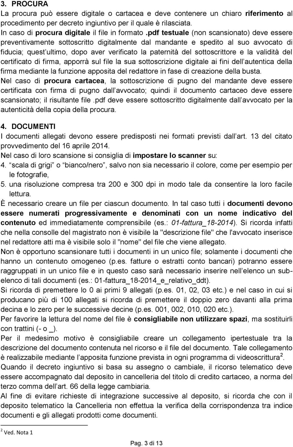 pdf testuale (non scansionato) deve essere preventivamente sottoscritto digitalmente dal mandante e spedito al suo avvocato di fiducia; quest ultimo, dopo aver verificato la paternità del