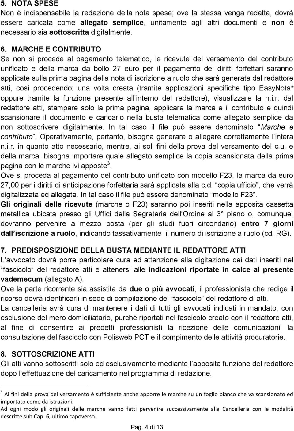 MARCHE E CONTRIBUTO Se non si procede al pagamento telematico, le ricevute del versamento del contributo unificato e della marca da bollo 27 euro per il pagamento dei diritti forfettari saranno