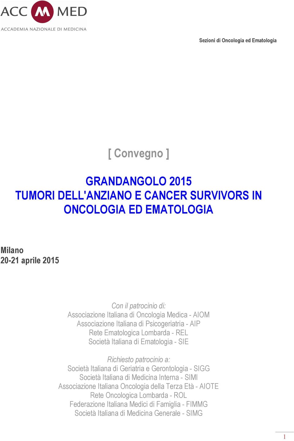 di Ematologia - SIE Richiesto patrocinio a: Società Italiana di Geriatria e Gerontologia - SIGG Società Italiana di Medicina Interna - SIMI Associazione