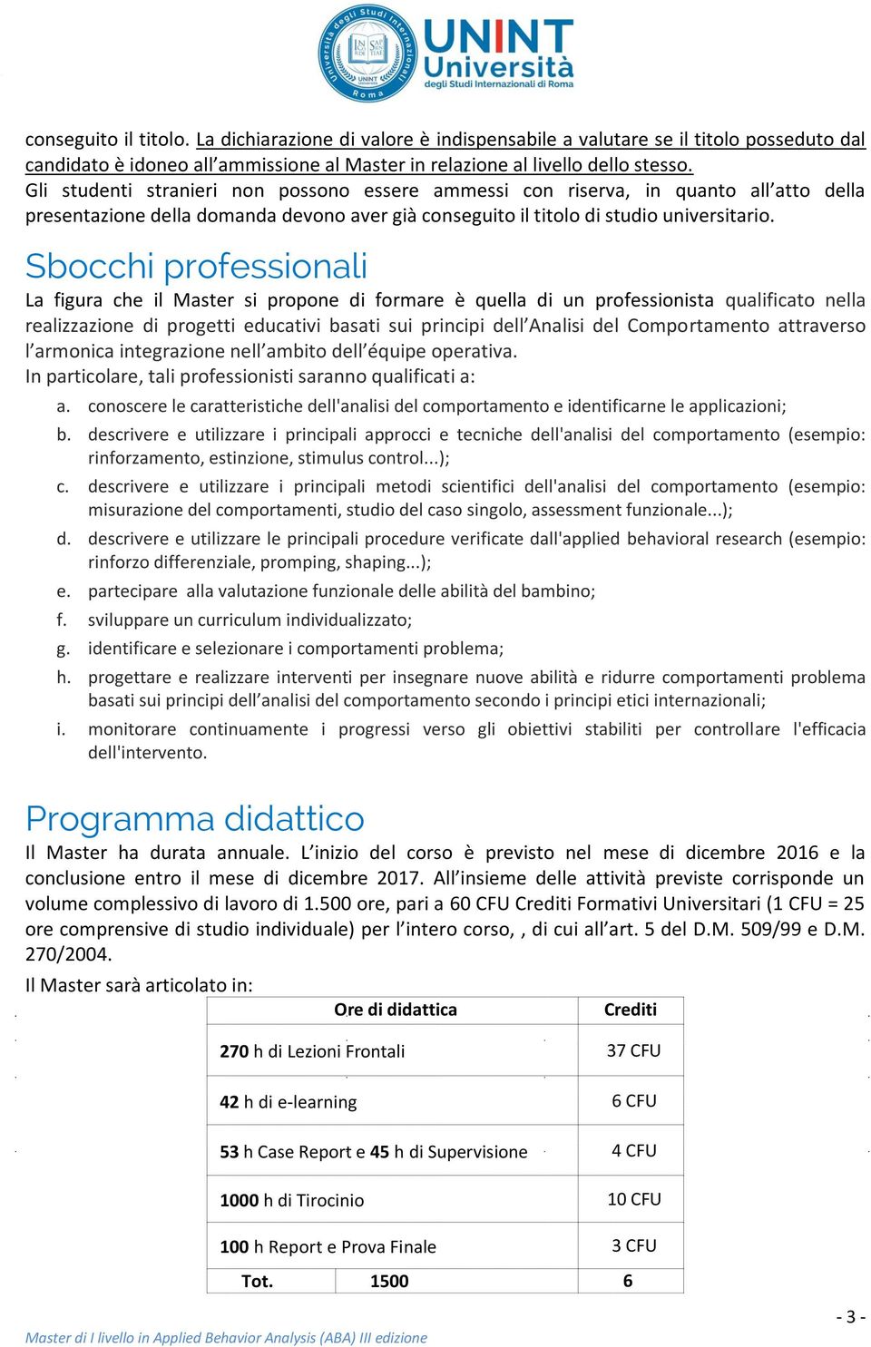 Sbocchi professionali La figura che il Master si propone di formare è quella di un professionista qualificato nella realizzazione di progetti educativi basati sui principi dell Analisi del