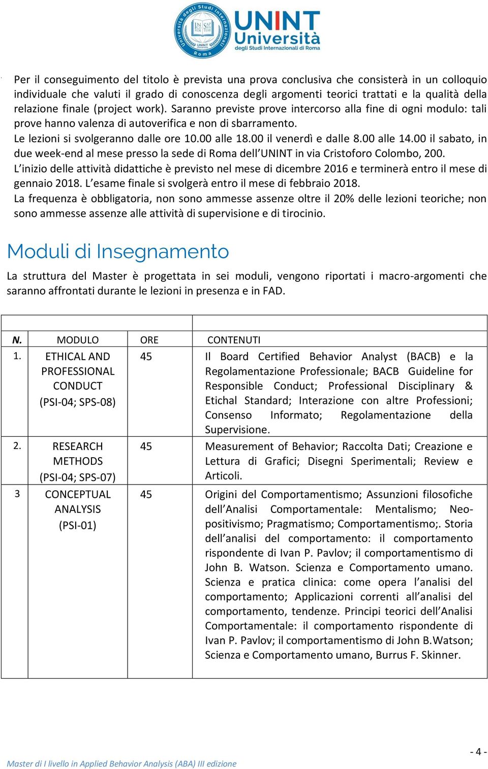 00 alle 18.00 il venerdì e dalle 8.00 alle 14.00 il sabato, in due week-end al mese presso la sede di Roma dell UNINT in via Cristoforo Colombo, 200.