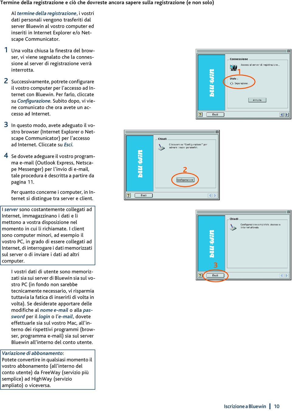 2 Successivamente, potrete configurare il vostro computer per l accesso ad Internet con Bluewin. Per farlo, cliccate su Configurazione.