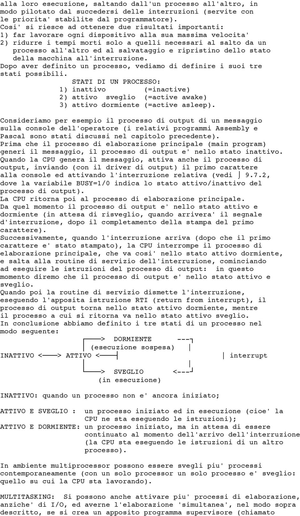 al salvataggio e ripristino dello stato della macchina all'interruzione. Dopo aver definito un processo, vediamo di definire i suoi tre stati possibili.