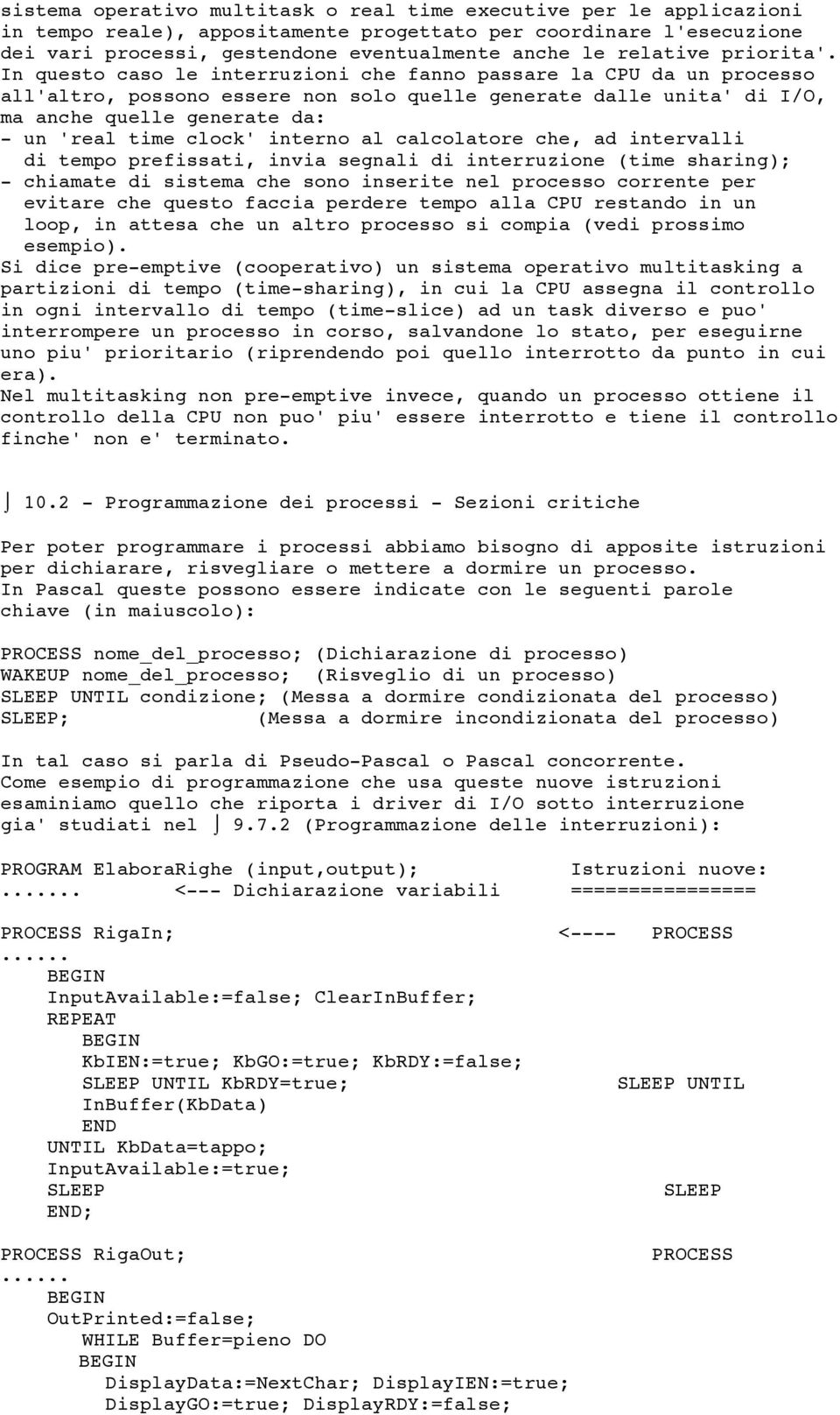 In questo caso le interruzioni che fanno passare la CPU da un processo all'altro, possono essere non solo quelle generate dalle unita' di I/O, ma anche quelle generate da: - un 'real time clock'