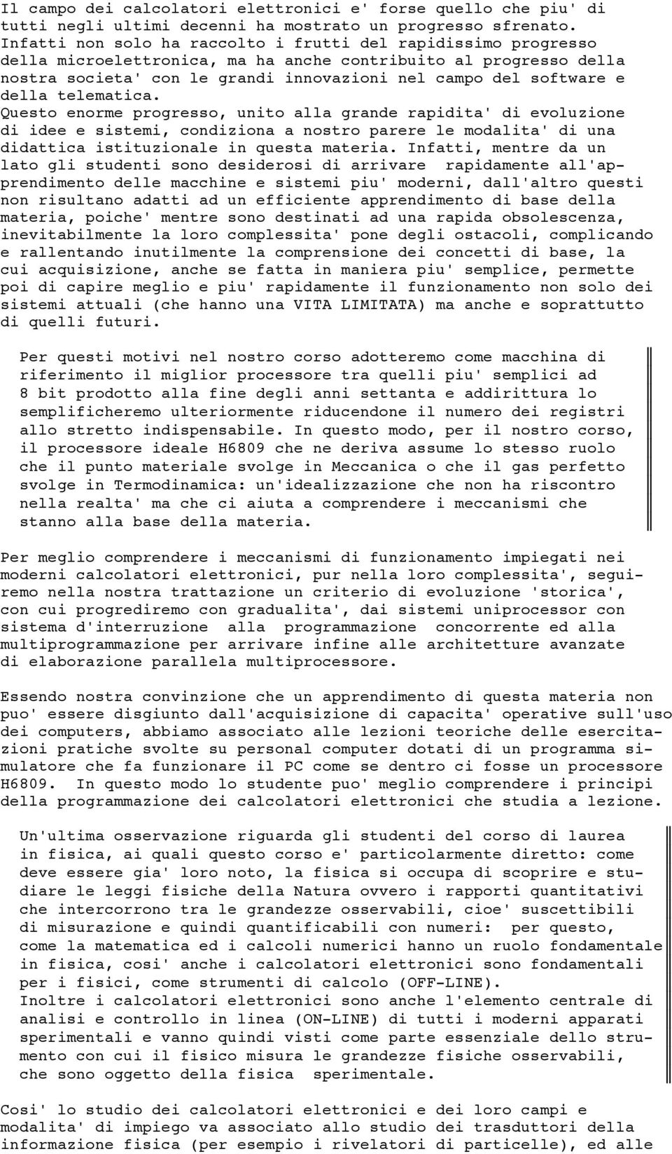 della telematica. Questo enorme progresso, unito alla grande rapidita' di evoluzione di idee e sistemi, condiziona a nostro parere le modalita' di una didattica istituzionale in questa materia.