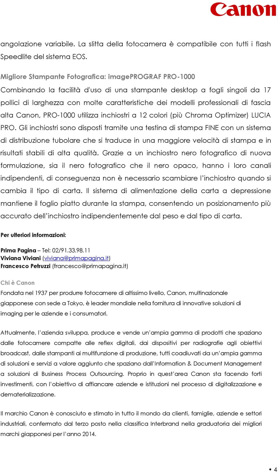 professionali di fascia alta Canon, PRO-1000 utilizza inchiostri a 12 colori (più Chroma Optimizer) LUCIA PRO.