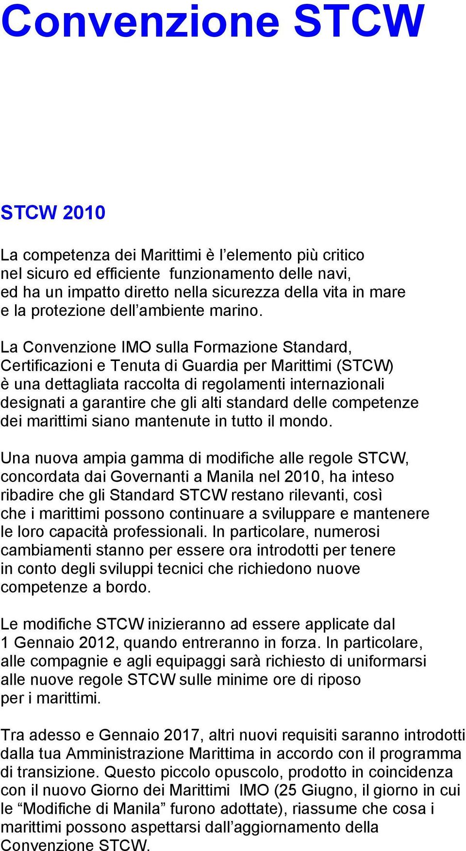 La Convenzione IMO sulla Formazione Standard, Certificazioni e Tenuta di Guardia per Marittimi (STCW) è una dettagliata raccolta di regolamenti internazionali designati a garantire che gli alti