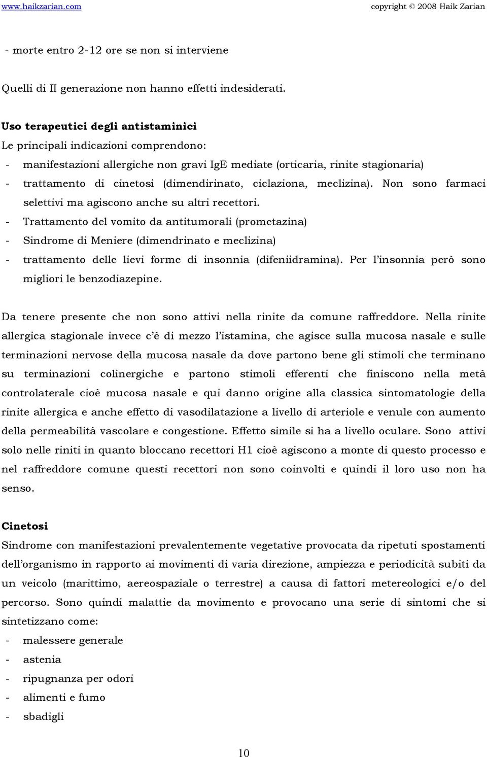 ciclaziona, meclizina). Non sono farmaci selettivi ma agiscono anche su altri recettori.