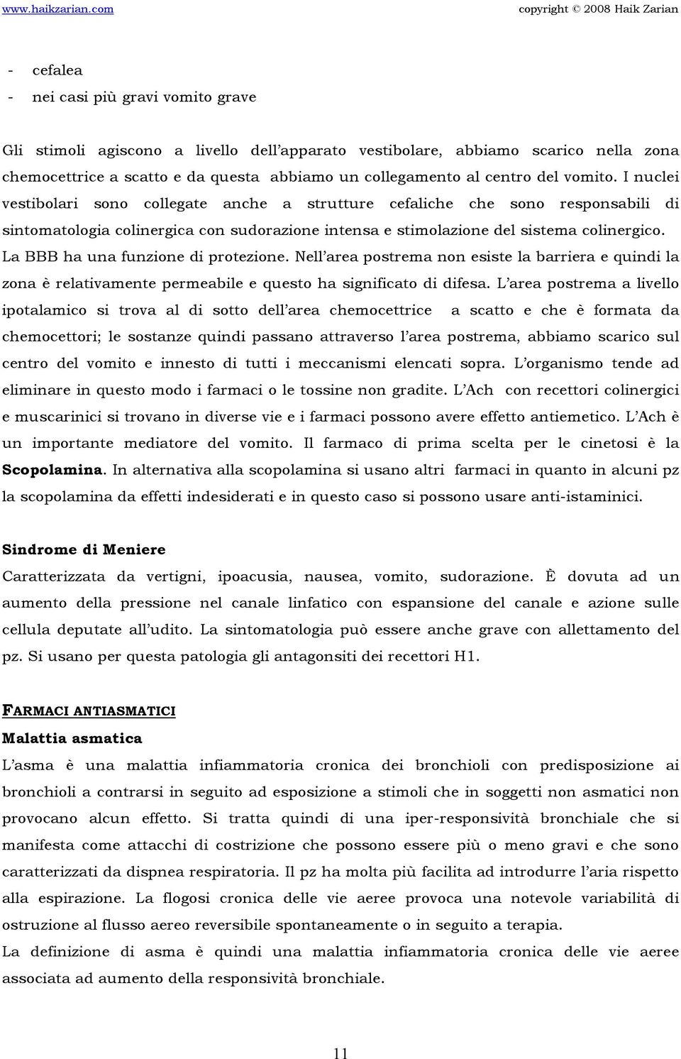 La BBB ha una funzione di protezione. Nell area postrema non esiste la barriera e quindi la zona è relativamente permeabile e questo ha significato di difesa.