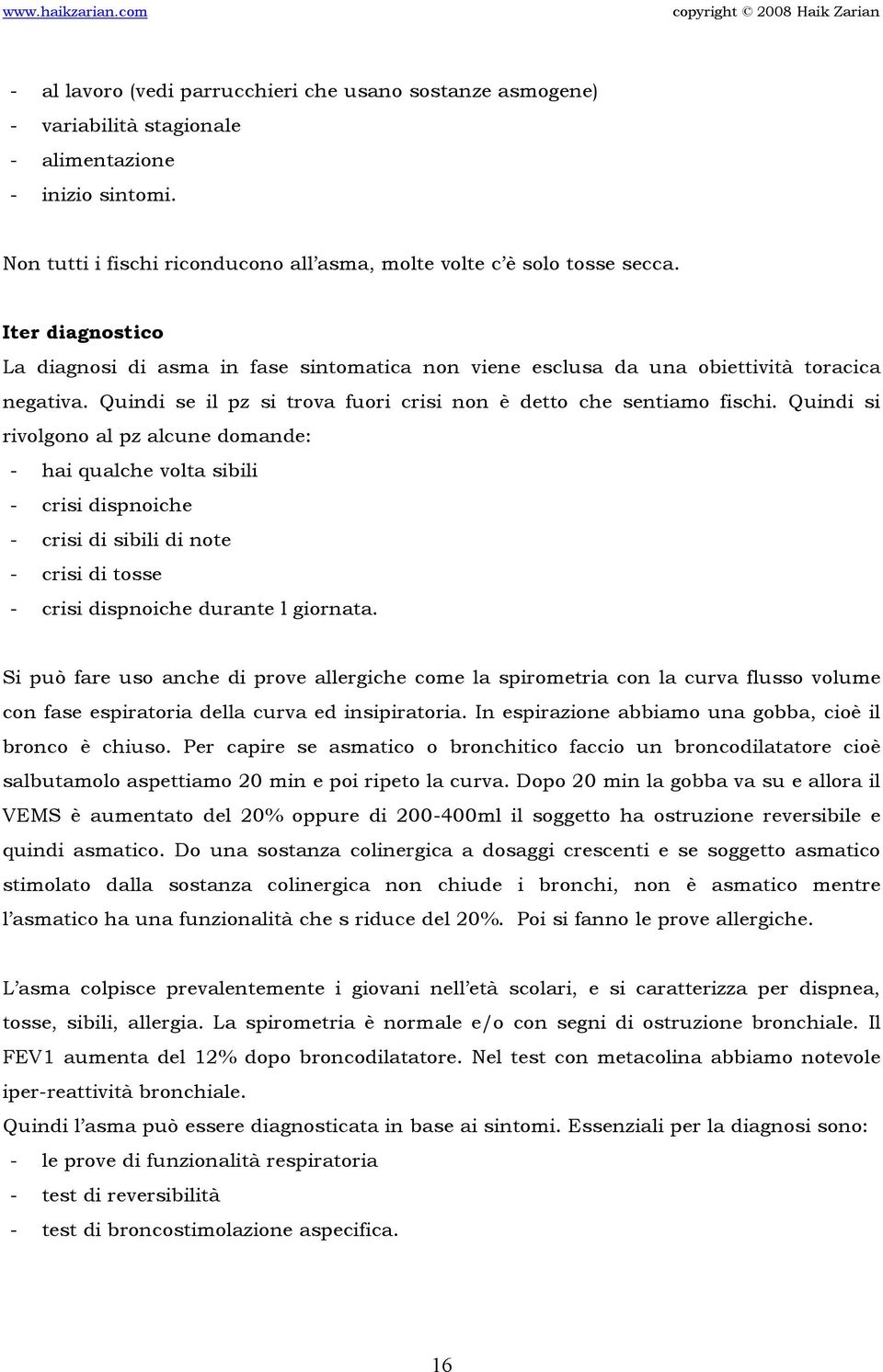 Quindi si rivolgono al pz alcune domande: - hai qualche volta sibili - crisi dispnoiche - crisi di sibili di note - crisi di tosse - crisi dispnoiche durante l giornata.