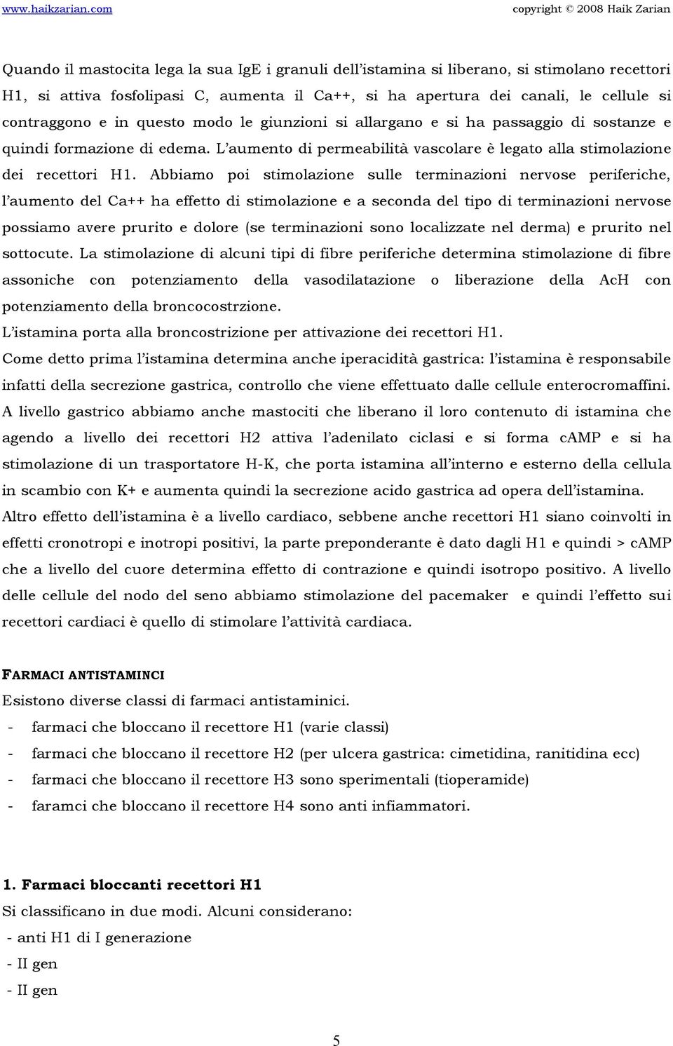 Abbiamo poi stimolazione sulle terminazioni nervose periferiche, l aumento del Ca++ ha effetto di stimolazione e a seconda del tipo di terminazioni nervose possiamo avere prurito e dolore (se