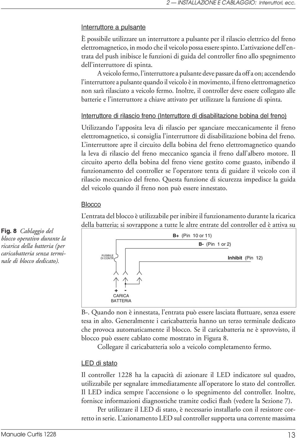 L attivazione dell entrata del push inibisce le funzioni di guida del controller fino allo spegnimento dell interruttore di spinta.