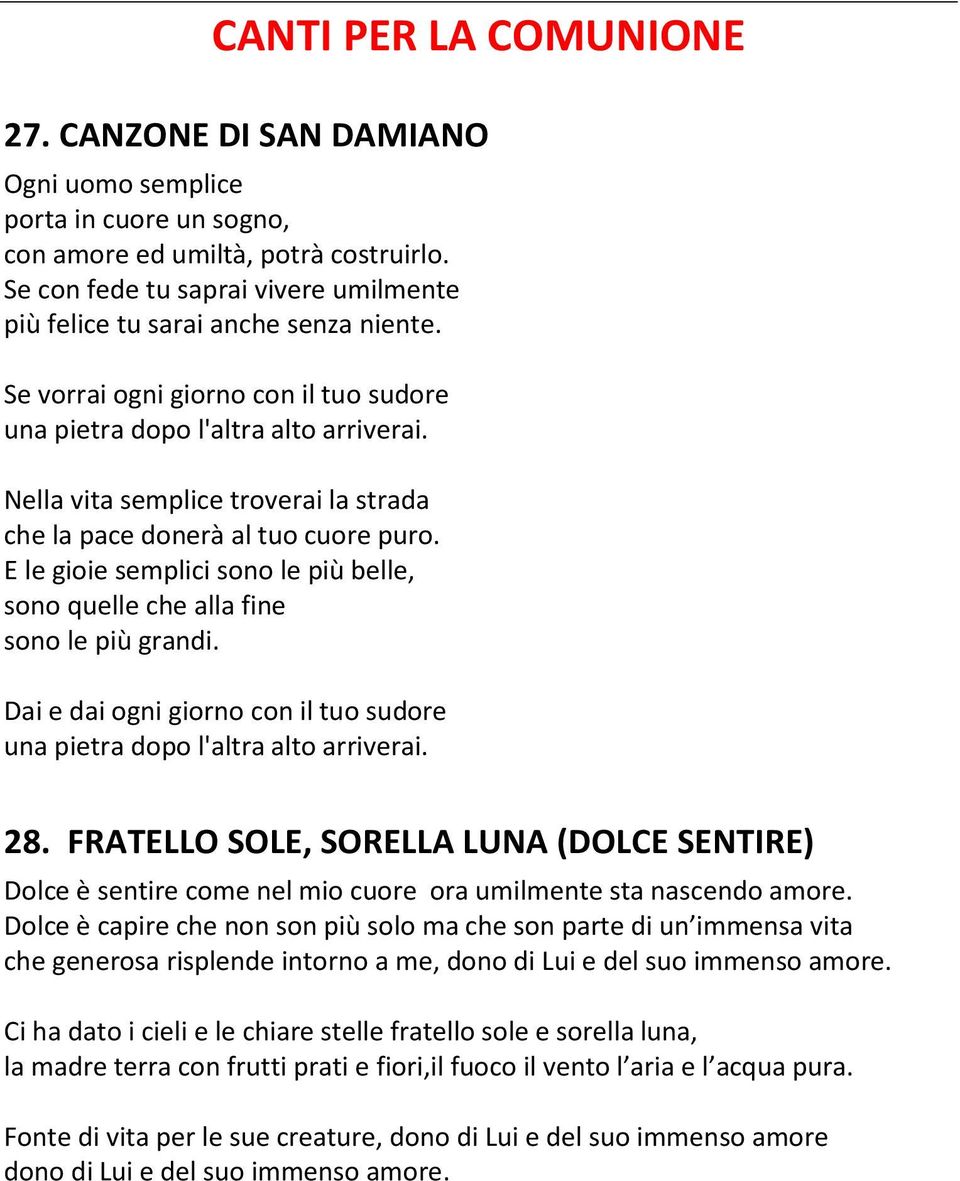 Nella vita semplice troverai la strada che la pace donerà al tuo cuore puro. E le gioie semplici sono le più belle, sono quelle che alla fine sono le più grandi.