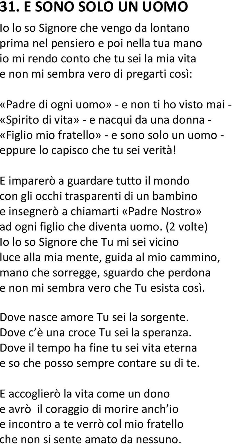 E imparerò a guardare tutto il mondo con gli occhi trasparenti di un bambino e insegnerò a chiamarti «Padre Nostro» ad ogni figlio che diventa uomo.