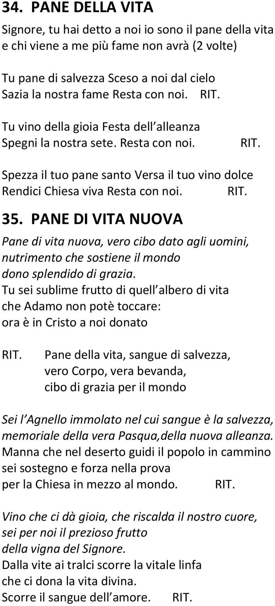 PANE DI VITA NUOVA Pane di vita nuova, vero cibo dato agli uomini, nutrimento che sostiene il mondo dono splendido di grazia.