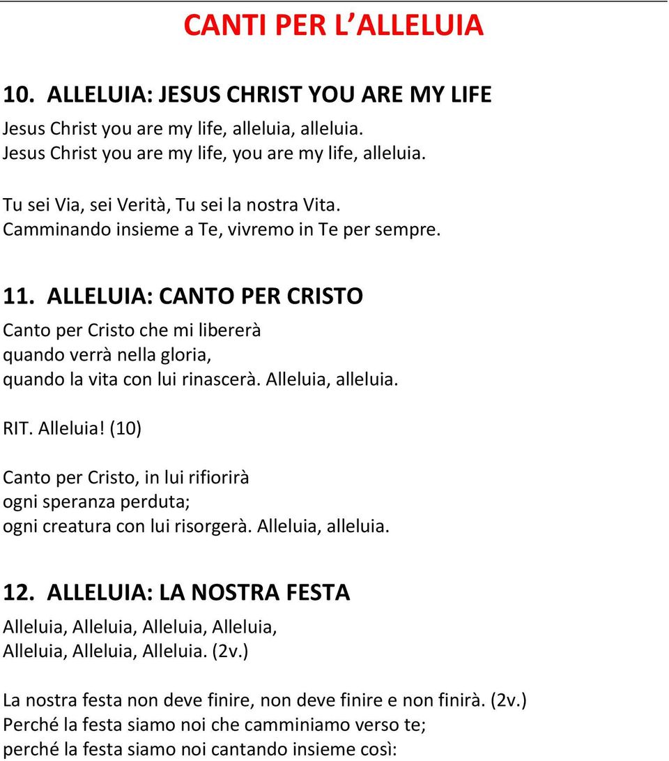 ALLELUIA: CANTO PER CRISTO Canto per Cristo che mi libererà quando verrà nella gloria, quando la vita con lui rinascerà. Alleluia,