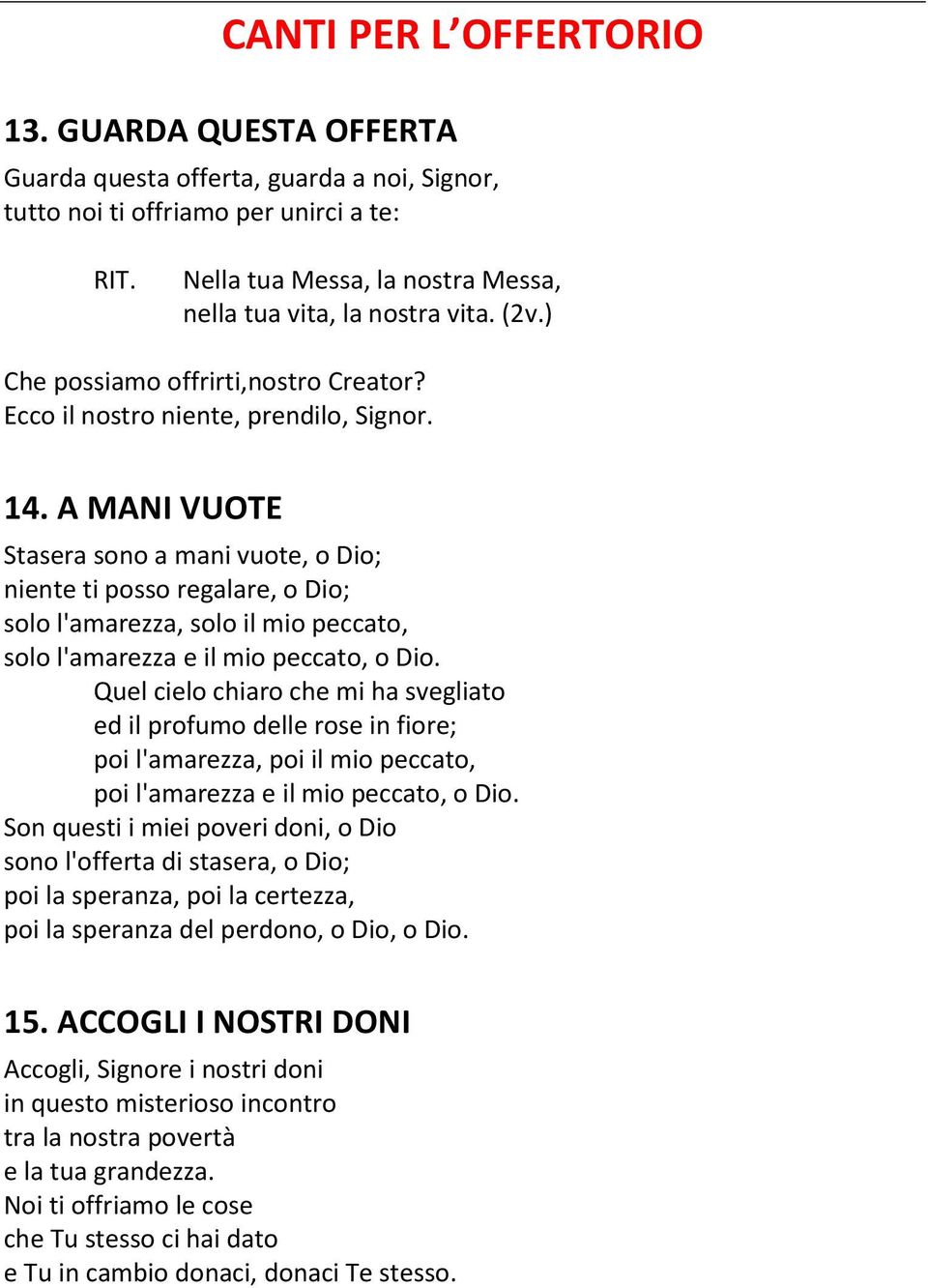 A MANI VUOTE Stasera sono a mani vuote, o Dio; niente ti posso regalare, o Dio; solo l'amarezza, solo il mio peccato, solo l'amarezza e il mio peccato, o Dio.