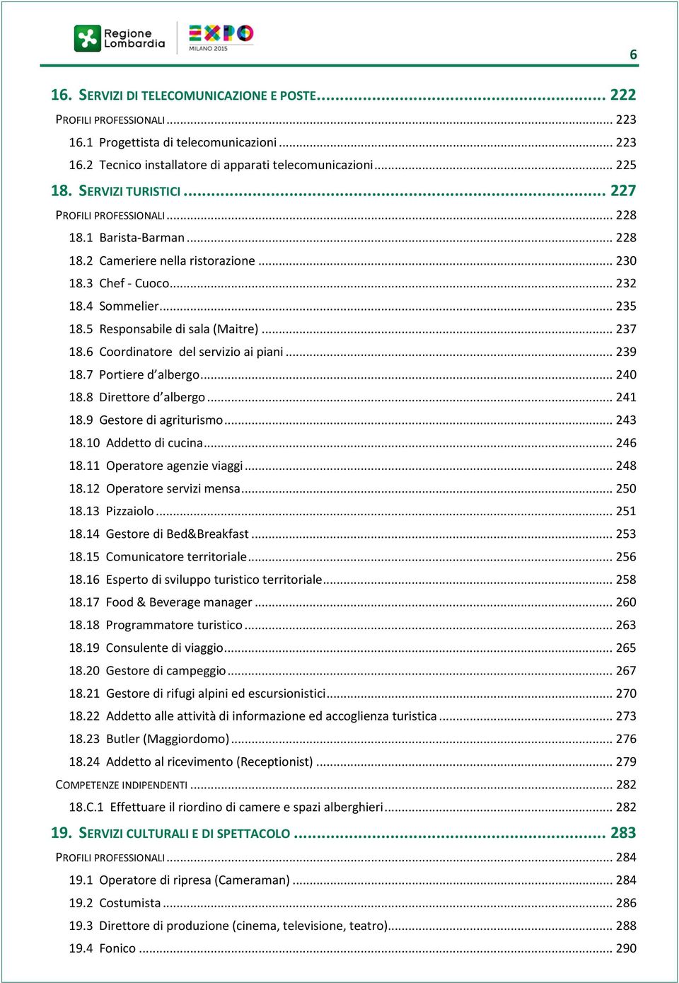 5 Responsabile di sala (Maitre)... 237 18.6 Coordinatore del servizio ai piani... 239 18.7 Portiere d albergo... 240 18.8 Direttore d albergo... 241 18.9 Gestore di agriturismo... 243 18.