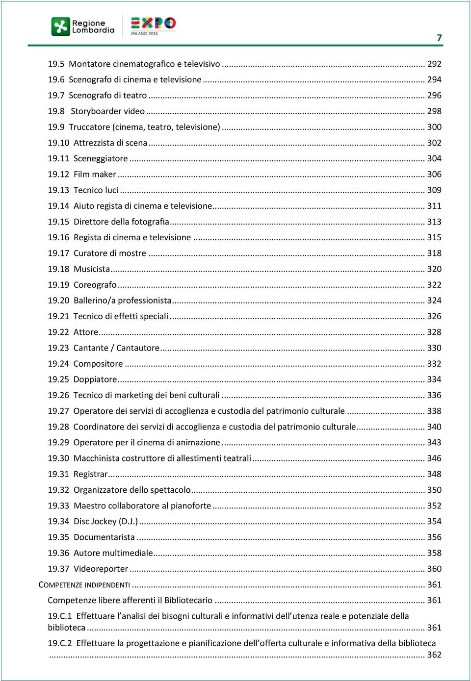 14 Aiuto regista di cinema e televisione... 311 19.15 Direttore della fotografia... 313 19.16 Regista di cinema e televisione... 315 19.17 Curatore di mostre... 318 19.18 Musicista... 320 19.