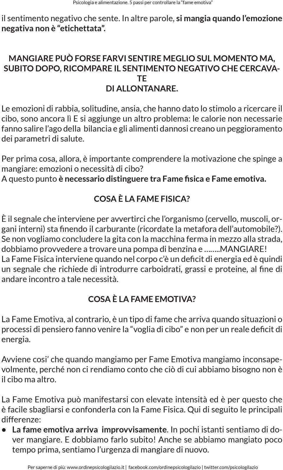 Le emozioni di rabbia, solitudine, ansia, che hanno dato lo stimolo a ricercare il cibo, sono ancora lì E si aggiunge un altro problema: le calorie non necessarie fanno salire l ago della bilancia e