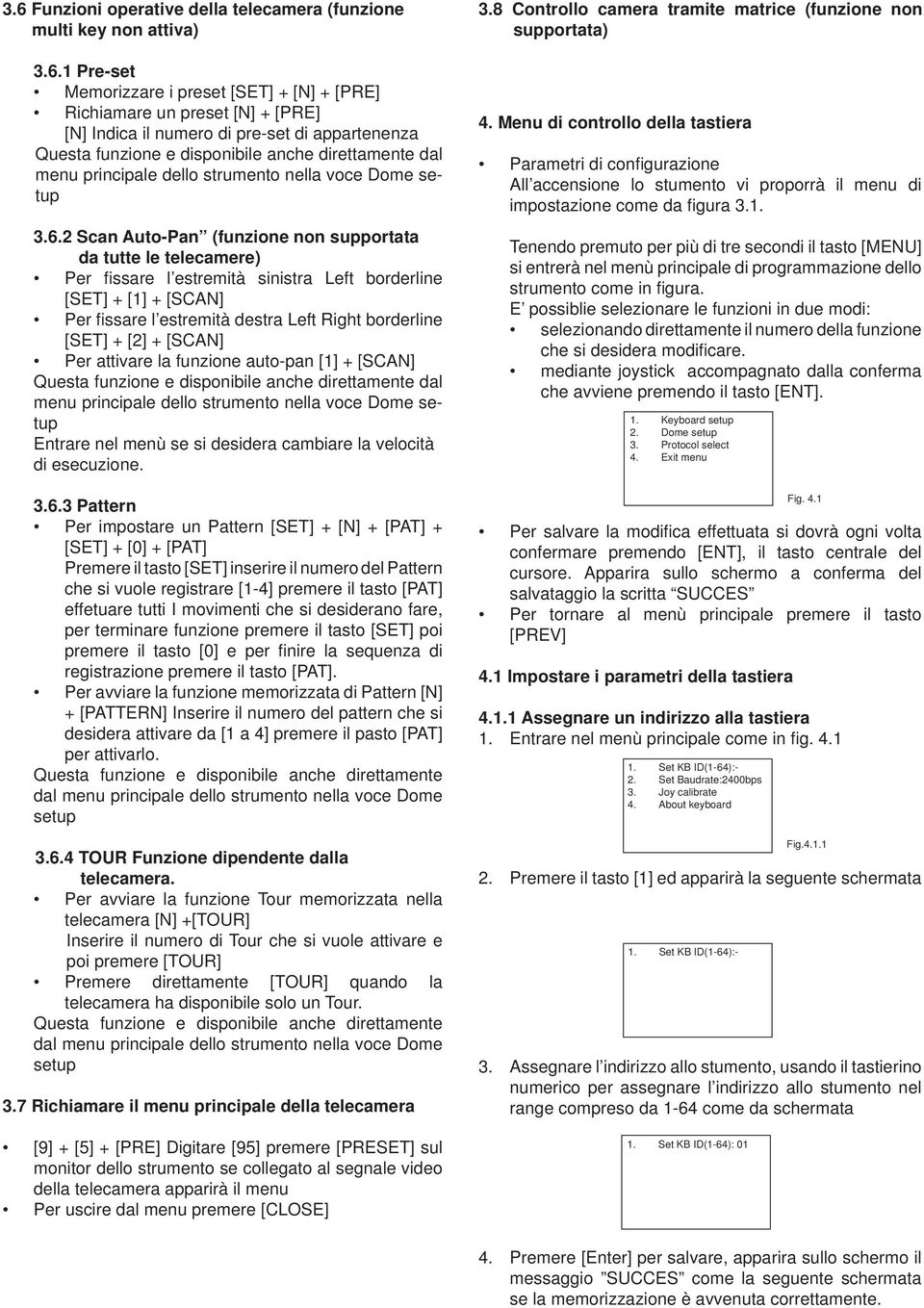 2 Scan Auto-Pan (funzione non supportata da tutte le telecamere) Per fi ssare l estremità sinistra Left borderline [SET] + [1] + [SCAN] Per fi ssare l estremità destra Left Right borderline [SET] +