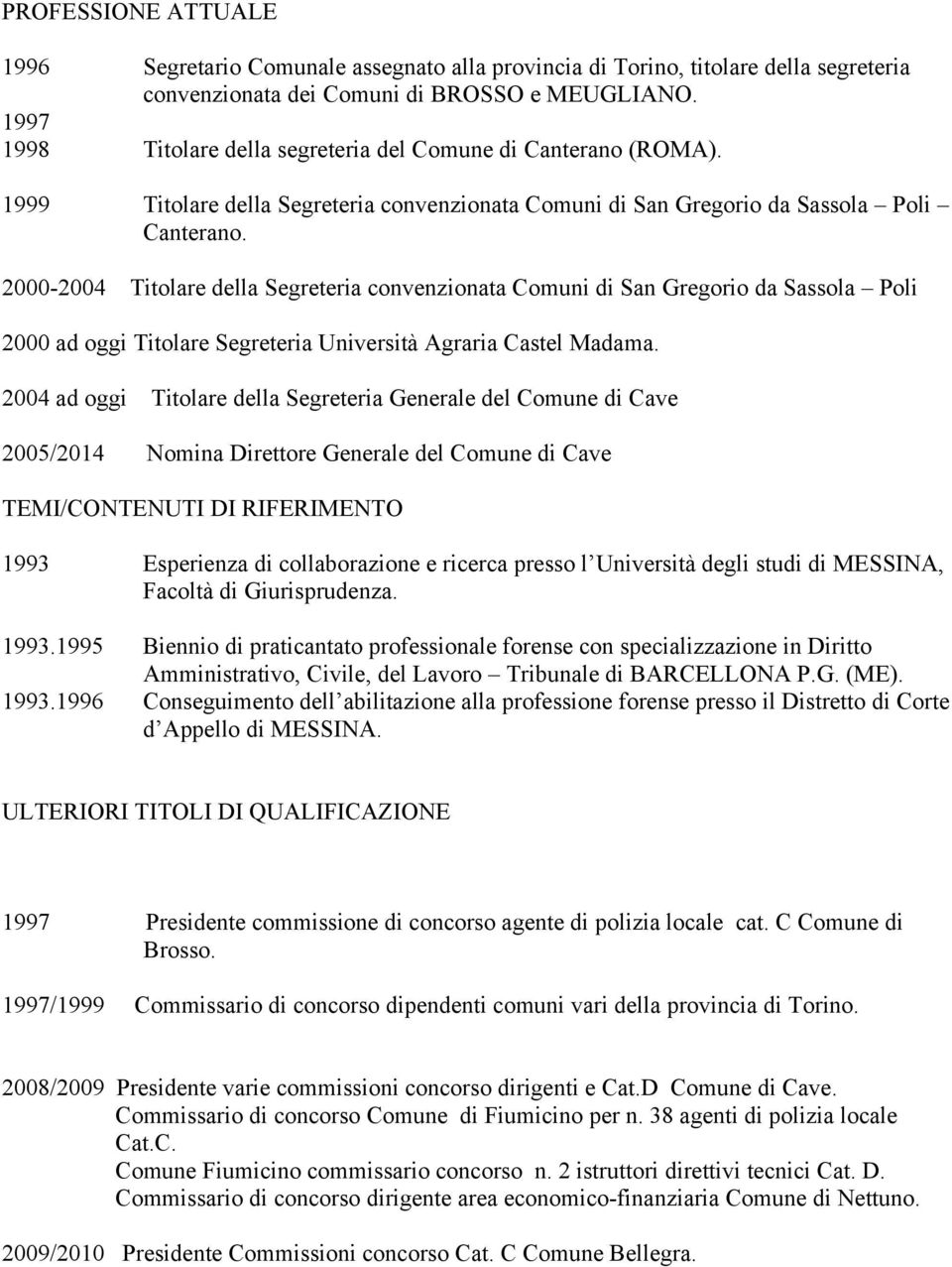 2000-2004 Titolare della Segreteria convenzionata Comuni di San Gregorio da Sassola Poli 2000 ad oggi Titolare Segreteria Università Agraria Castel Madama.