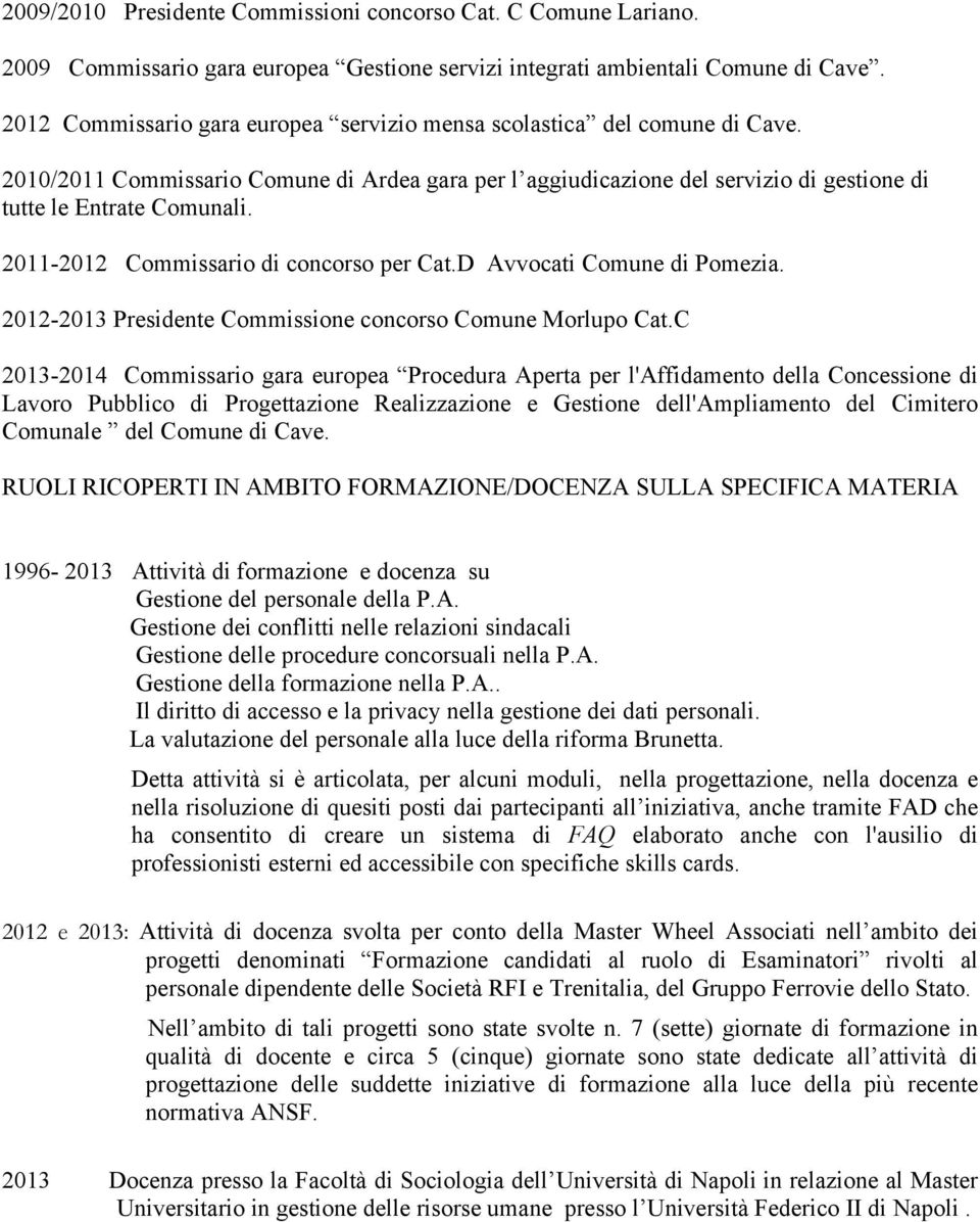2011-2012 Commissario di concorso per Cat.D Avvocati Comune di Pomezia. 2012-2013 Presidente Commissione concorso Comune Morlupo Cat.
