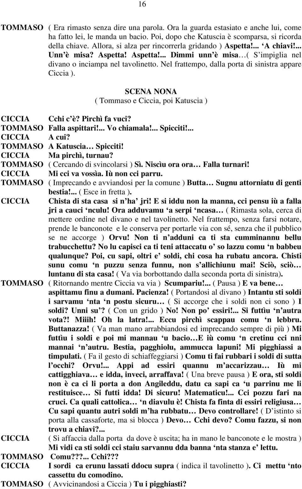 Nel frattempo, dalla porta di sinistra appare Ciccia ). SCENA NONA ( Tommaso e Ciccia, poi Katuscia ) Cchi c è? Pirchì fa vuci? TOMMASO Falla aspittari!... Vo chiamala!... Spicciti!... A cui?