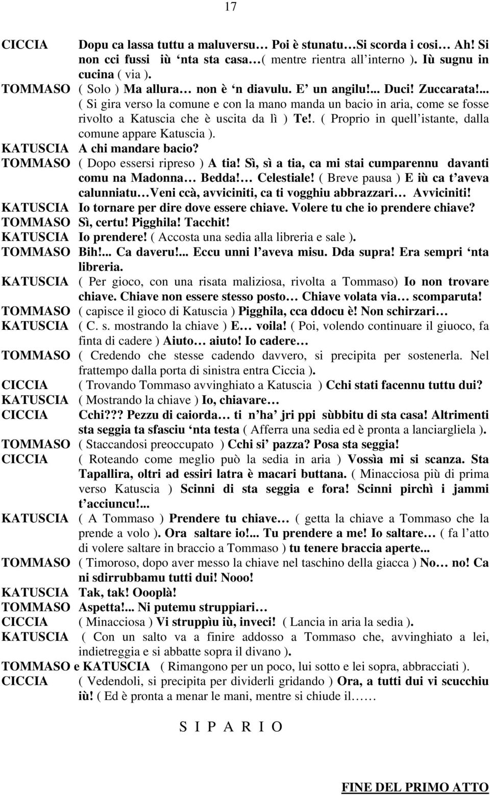 . ( Proprio in quell istante, dalla comune appare Katuscia ). KATUSCIA A chi mandare bacio? TOMMASO ( Dopo essersi ripreso ) A tia! Sì, sì a tia, ca mi stai cumparennu davanti comu na Madonna Bedda!