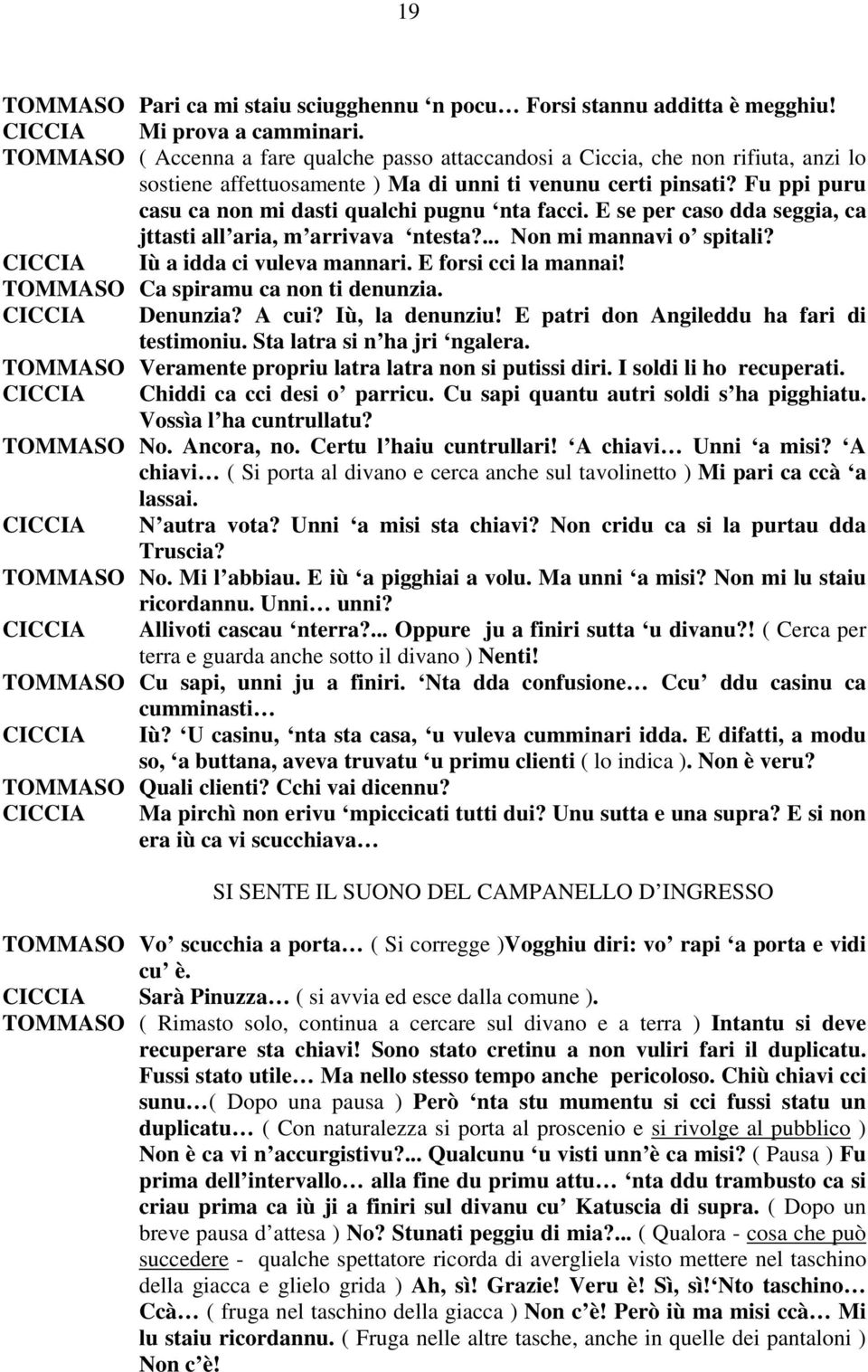 Fu ppi puru casu ca non mi dasti qualchi pugnu nta facci. E se per caso dda seggia, ca jttasti all aria, m arrivava ntesta?... Non mi mannavi o spitali? Iù a idda ci vuleva mannari.