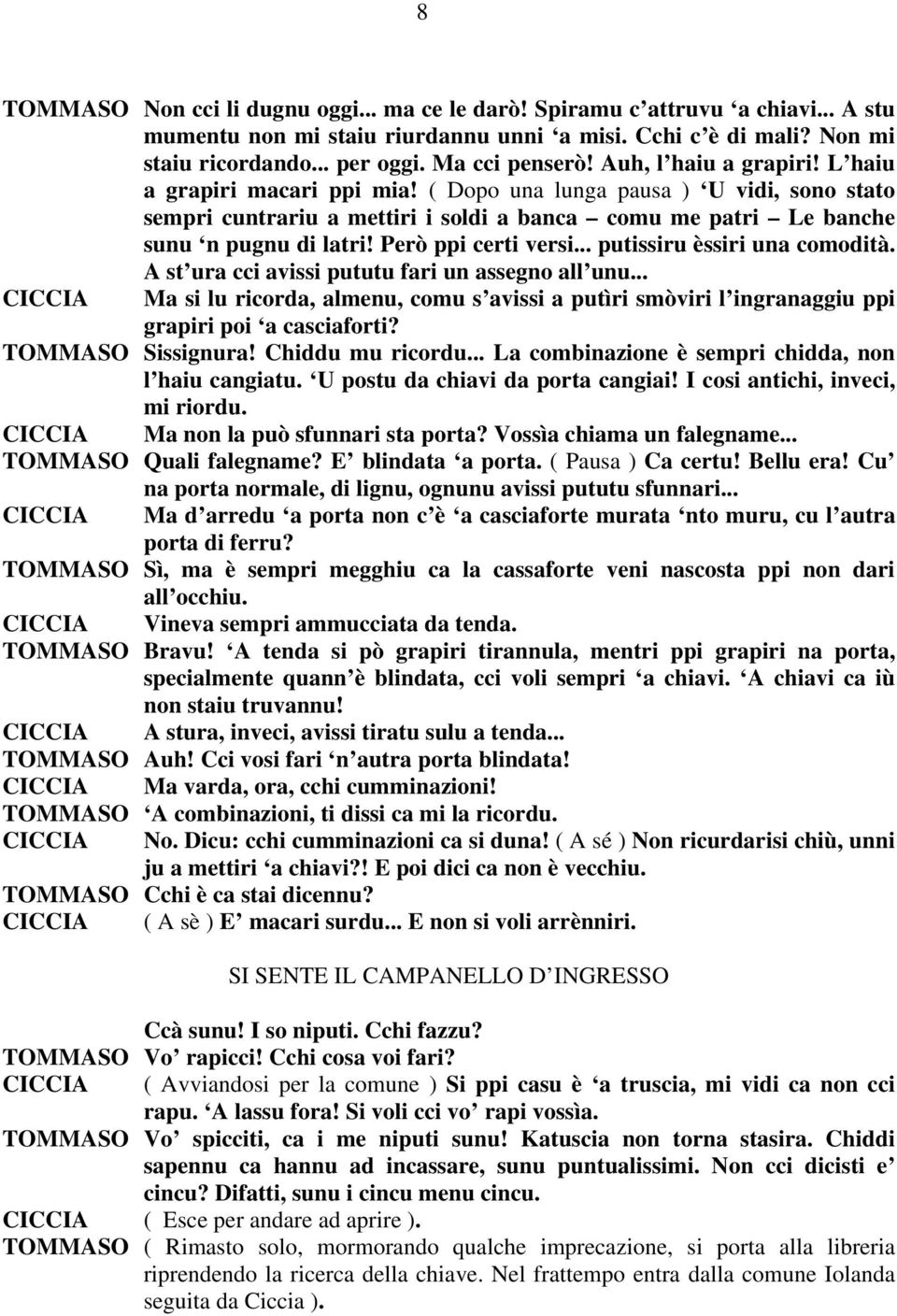 Però ppi certi versi... putissiru èssiri una comodità. A st ura cci avissi pututu fari un assegno all unu.