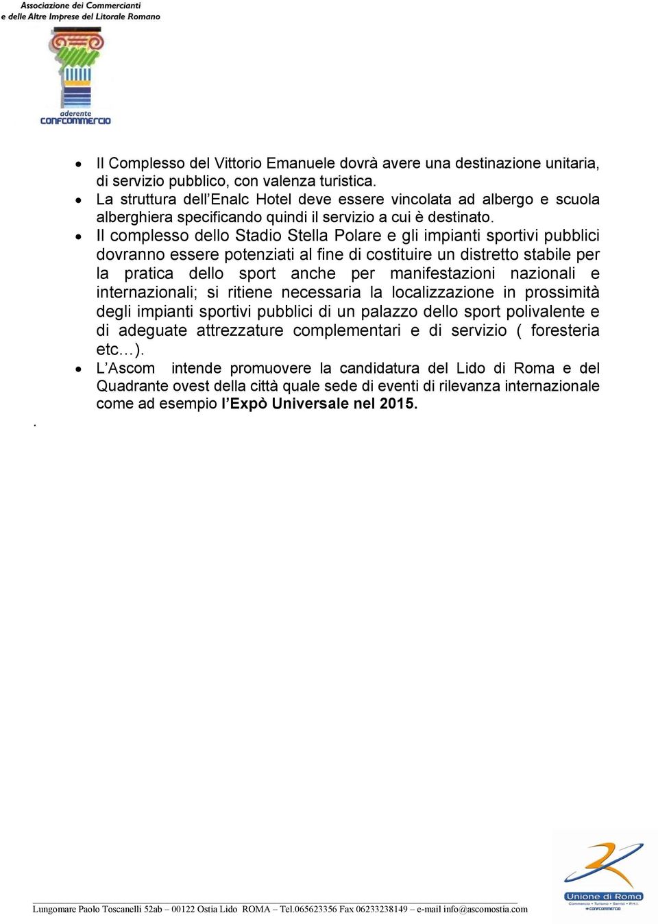 Il complesso dello Stadio Stella Polare e gli impianti sportivi pubblici dovranno essere potenziati al fine di costituire un distretto stabile per la pratica dello sport anche per manifestazioni