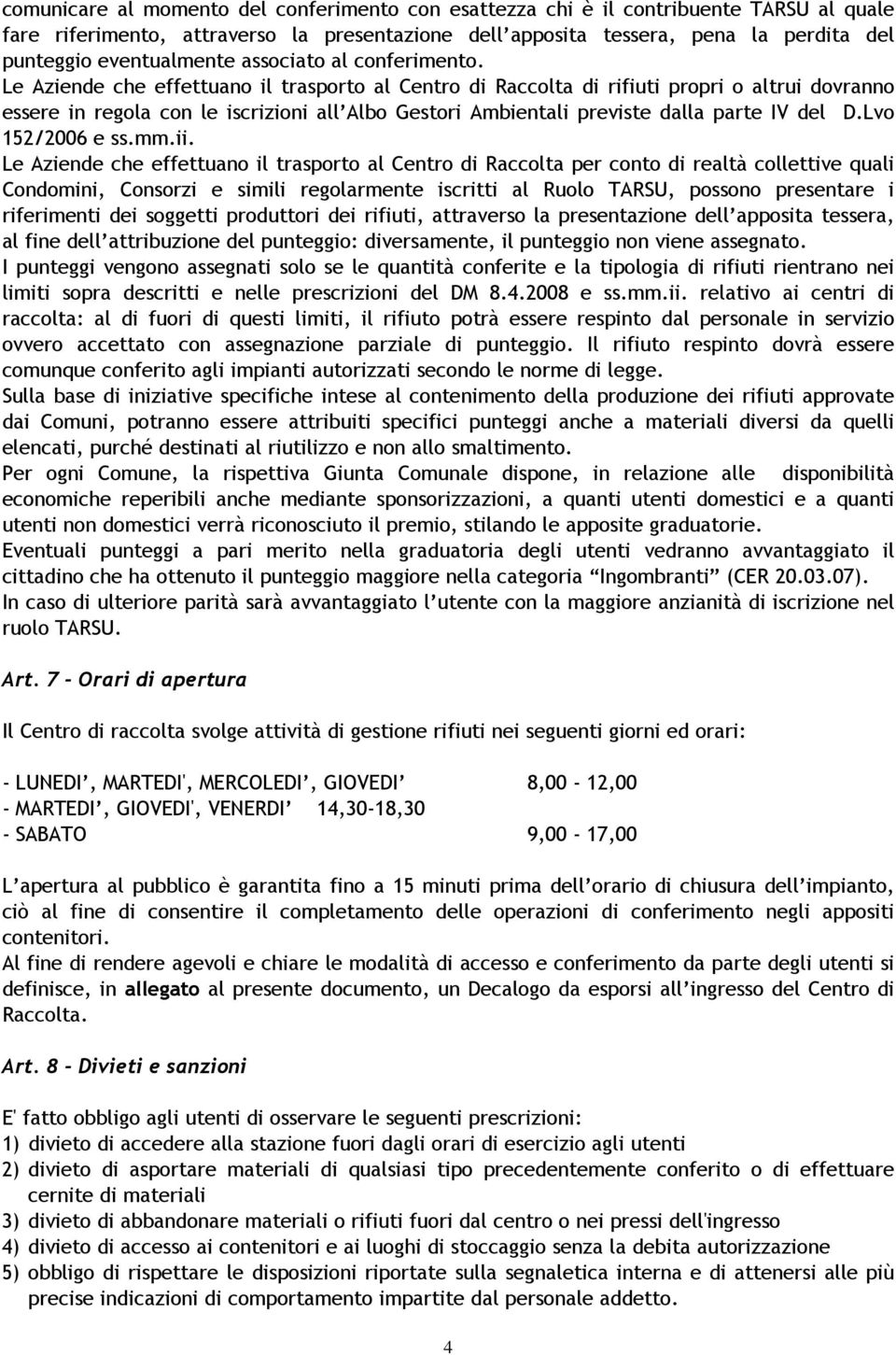 Le Aziende che effettuano il trasporto al Centro di Raccolta di rifiuti propri o altrui dovranno essere in regola con le iscrizioni all Albo Gestori Ambientali previste dalla parte IV del D.