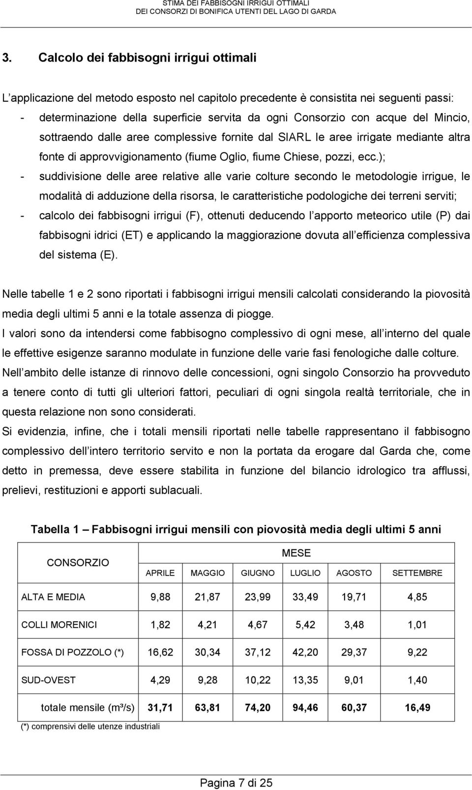 ); - suddivisione delle aree relative alle varie colture secondo le metodologie irrigue, le modalità di adduzione della risorsa, le caratteristiche podologiche dei terreni serviti; - calcolo dei