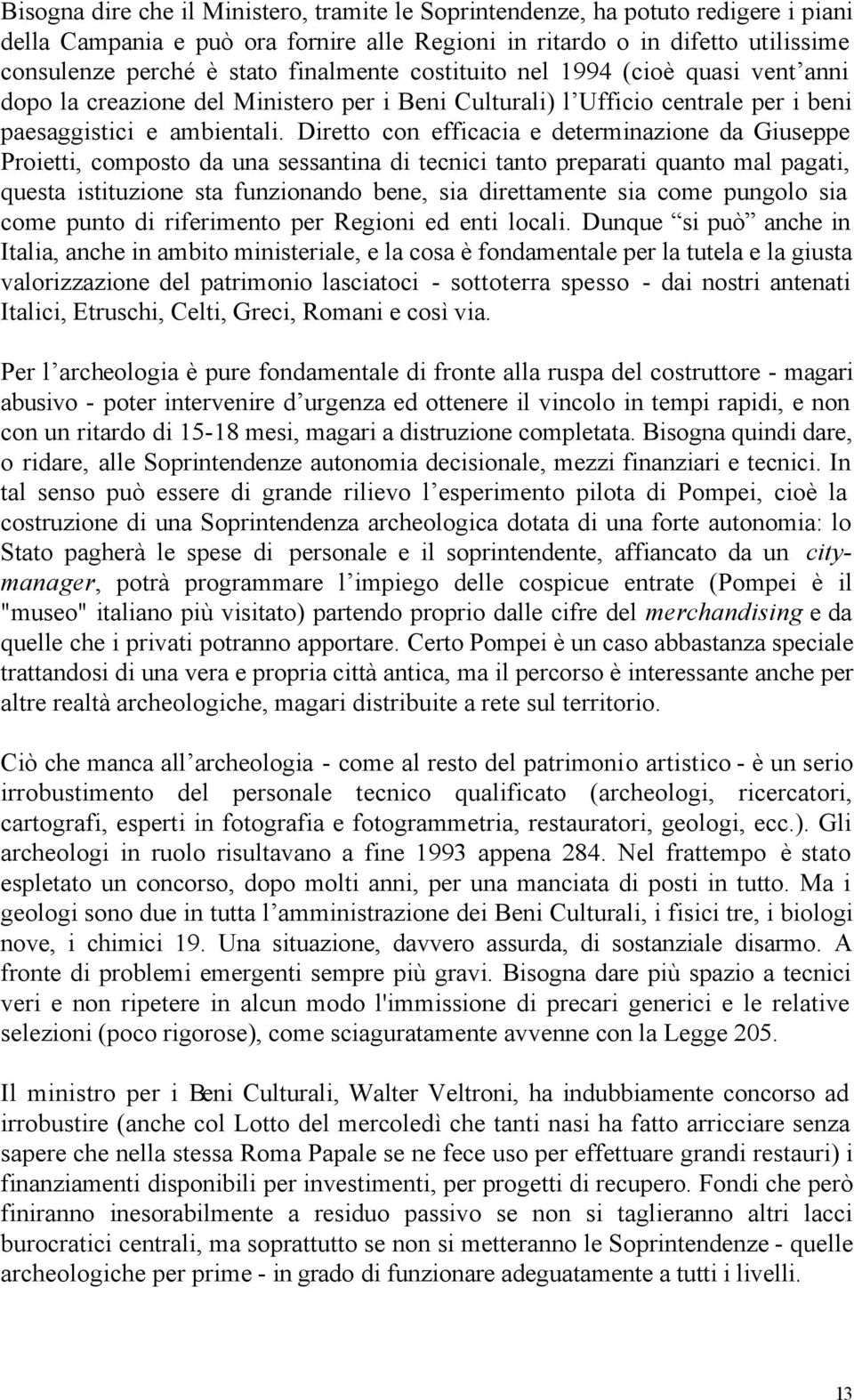 Diretto con efficacia e determinazione da Giuseppe Proietti, composto da una sessantina di tecnici tanto preparati quanto mal pagati, questa istituzione sta funzionando bene, sia direttamente sia