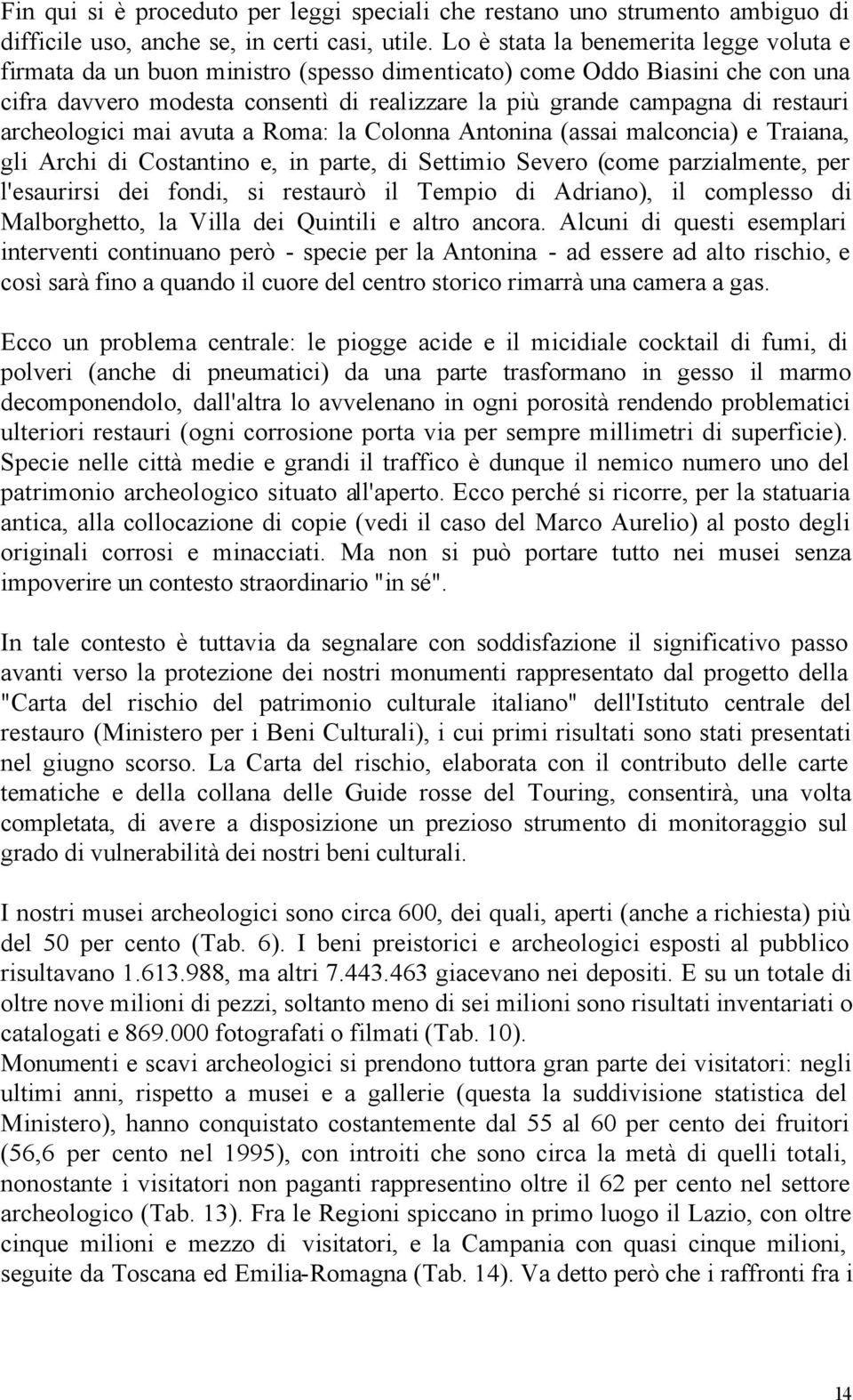 archeologici mai avuta a Roma: la Colonna Antonina (assai malconcia) e Traiana, gli Archi di Costantino e, in parte, di Settimio Severo (come parzialmente, per l'esaurirsi dei fondi, si restaurò il