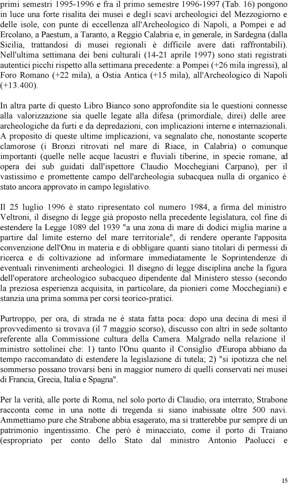 Taranto, a Reggio Calabria e, in generale, in Sardegna (dalla Sicilia, trattandosi di musei regionali è difficile avere dati raffrontabili).