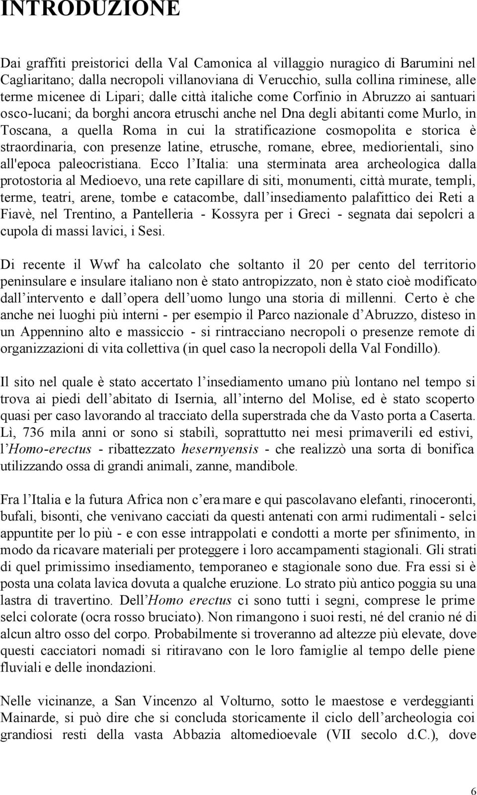 cosmopolita e storica è straordinaria, con presenze latine, etrusche, romane, ebree, mediorientali, sino all'epoca paleocristiana.