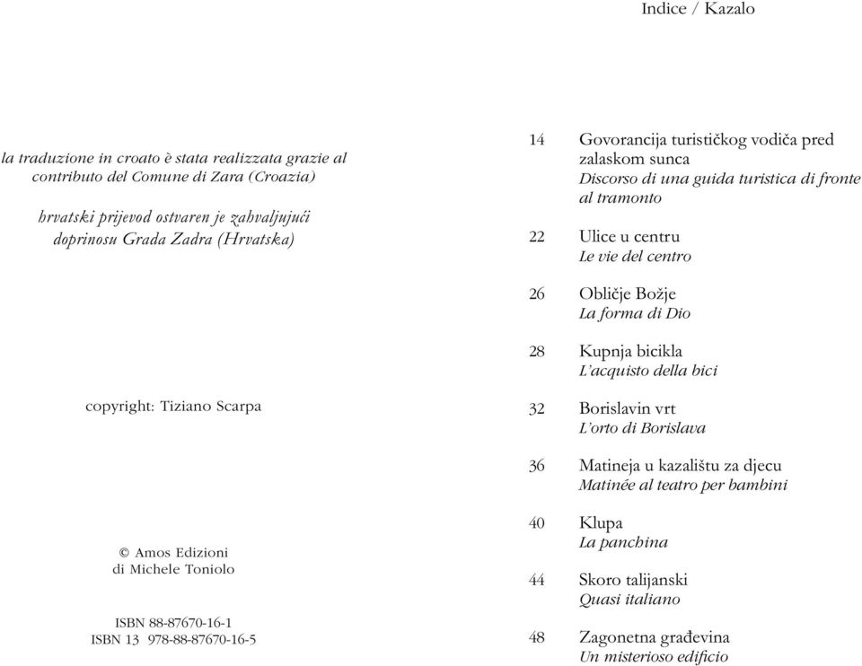 forma di Dio 28 Kupnja bicikla L acquisto della bici copyright: Tiziano Scarpa 32 Borislavin vrt L orto di Borislava 36 Matineja u kazalištu za djecu Matinée al teatro per