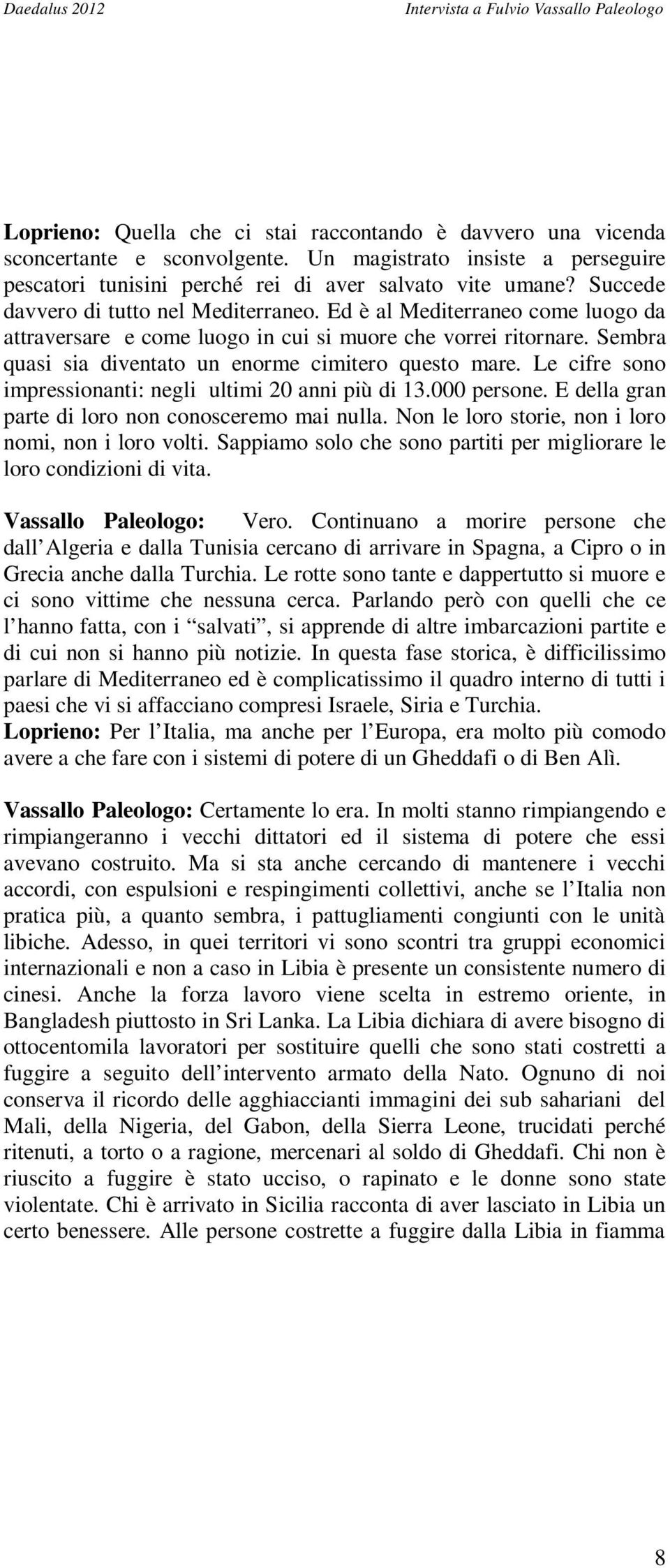 Le cifre sono impressionanti: negli ultimi 20 anni più di 13.000 persone. E della gran parte di loro non conosceremo mai nulla. Non le loro storie, non i loro nomi, non i loro volti.