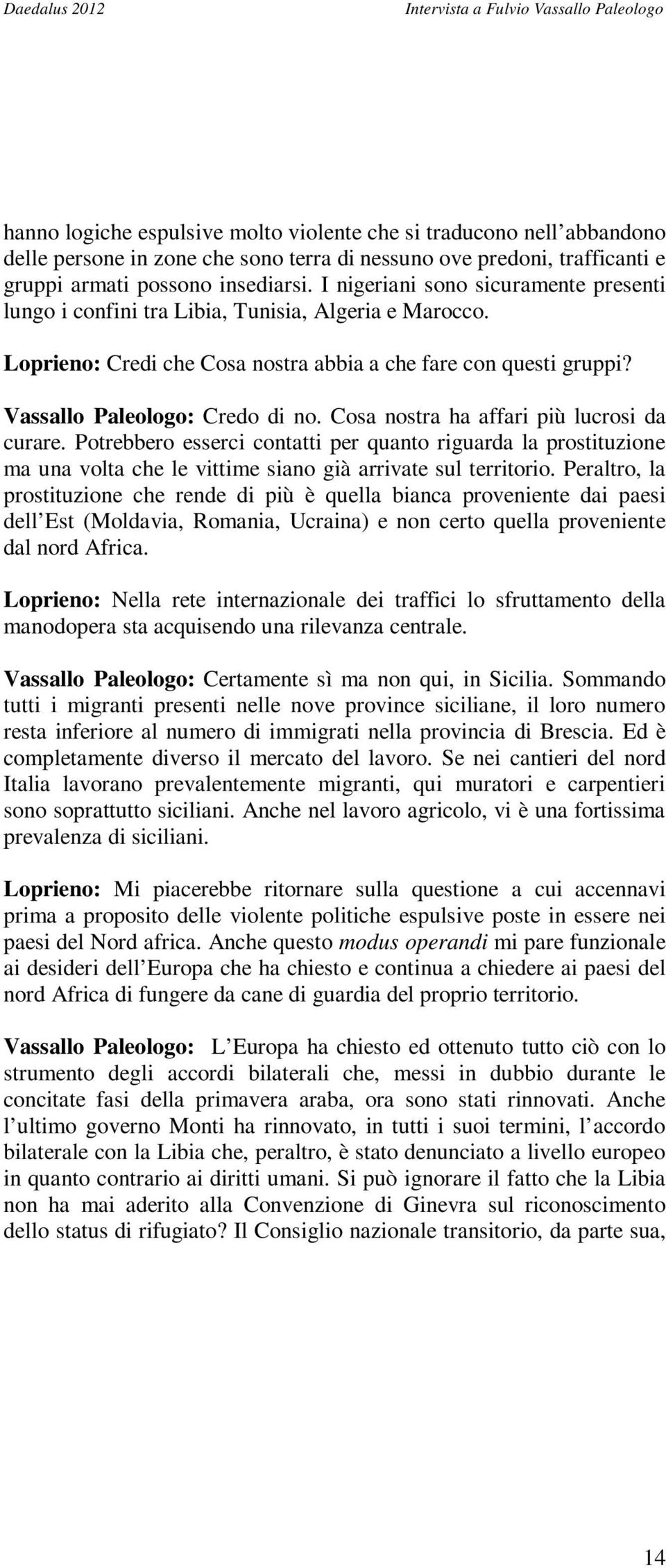 Cosa nostra ha affari più lucrosi da curare. Potrebbero esserci contatti per quanto riguarda la prostituzione ma una volta che le vittime siano già arrivate sul territorio.