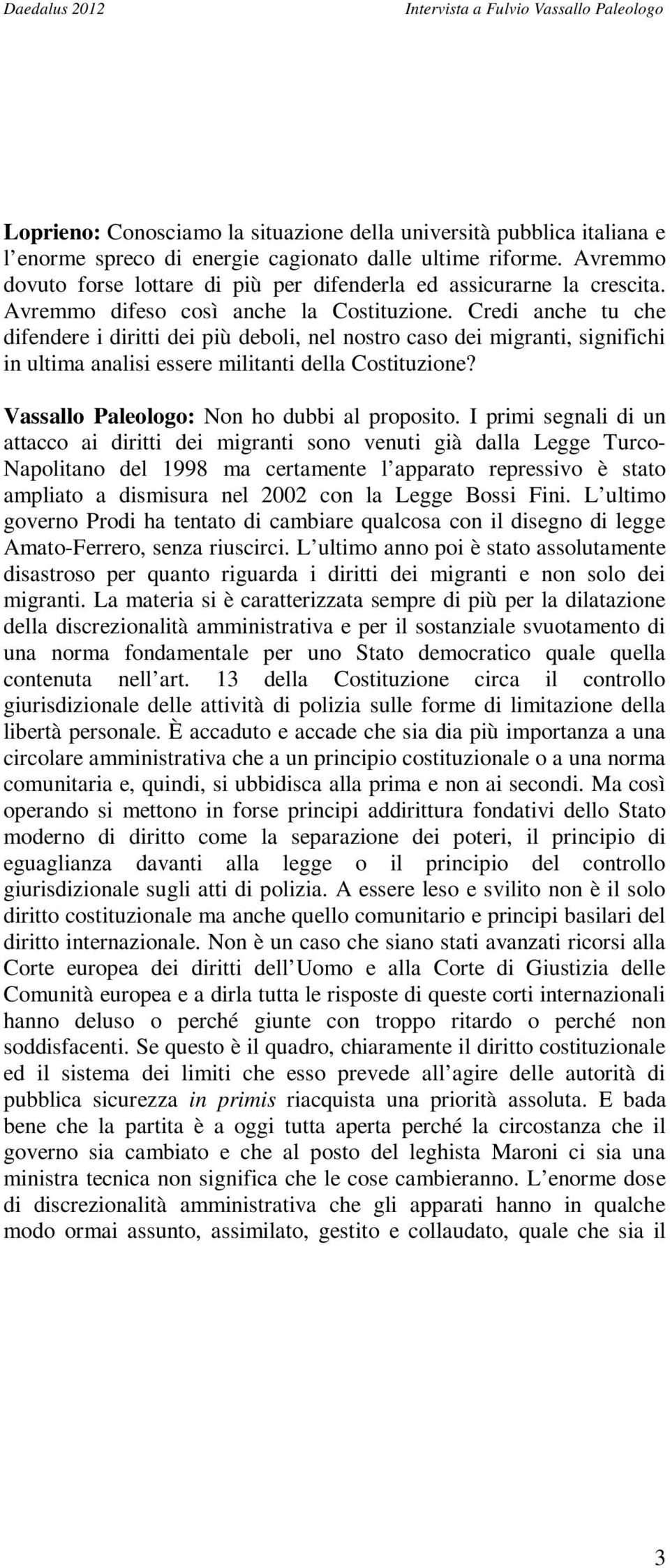 Credi anche tu che difendere i diritti dei più deboli, nel nostro caso dei migranti, significhi in ultima analisi essere militanti della Costituzione? Vassallo Paleologo: Non ho dubbi al proposito.