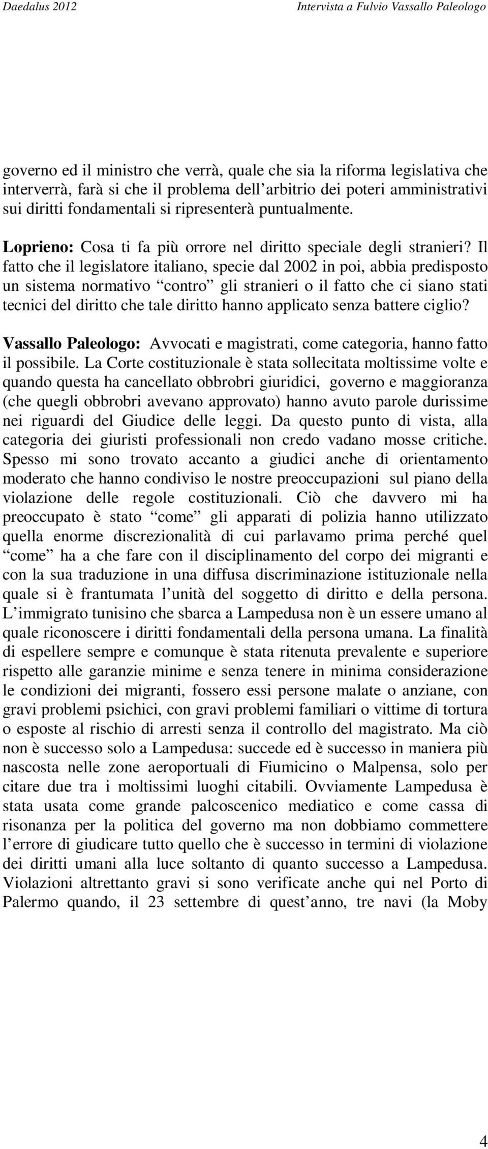 Il fatto che il legislatore italiano, specie dal 2002 in poi, abbia predisposto un sistema normativo contro gli stranieri o il fatto che ci siano stati tecnici del diritto che tale diritto hanno