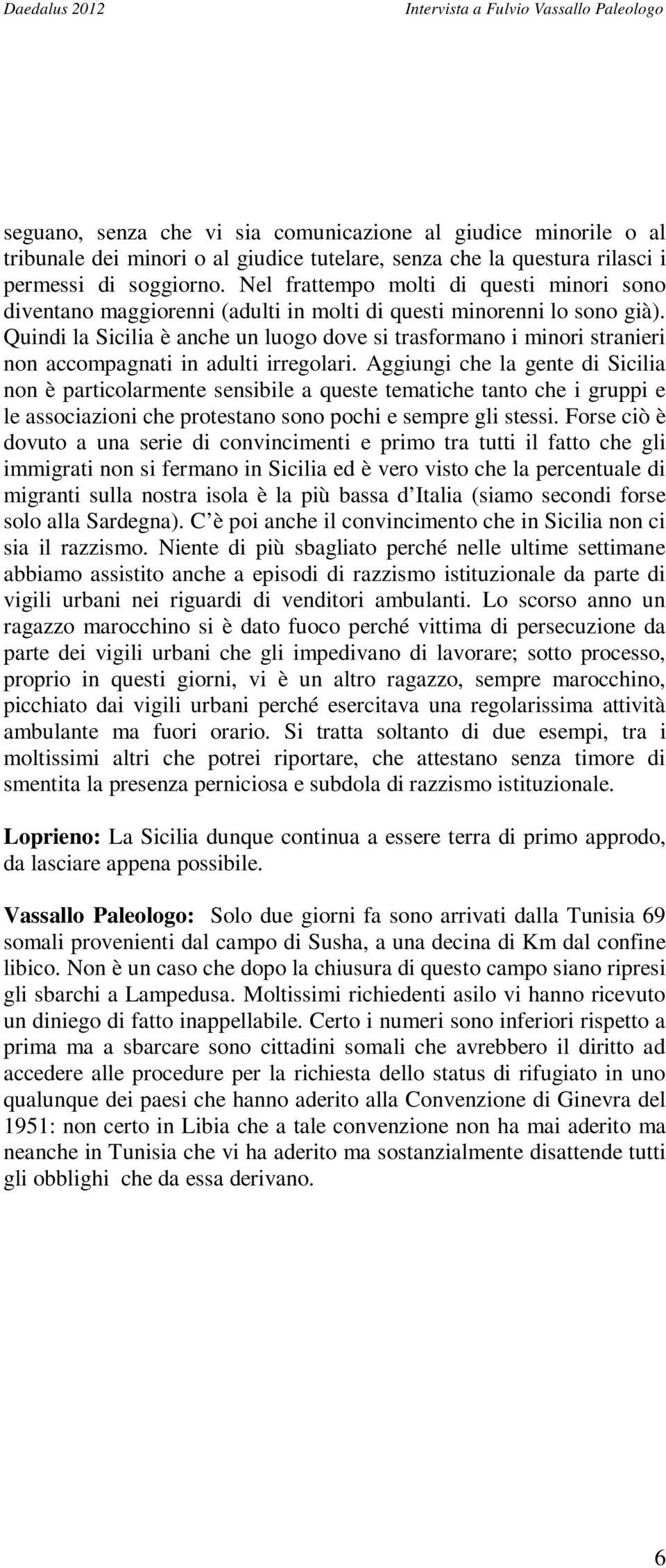 Quindi la Sicilia è anche un luogo dove si trasformano i minori stranieri non accompagnati in adulti irregolari.