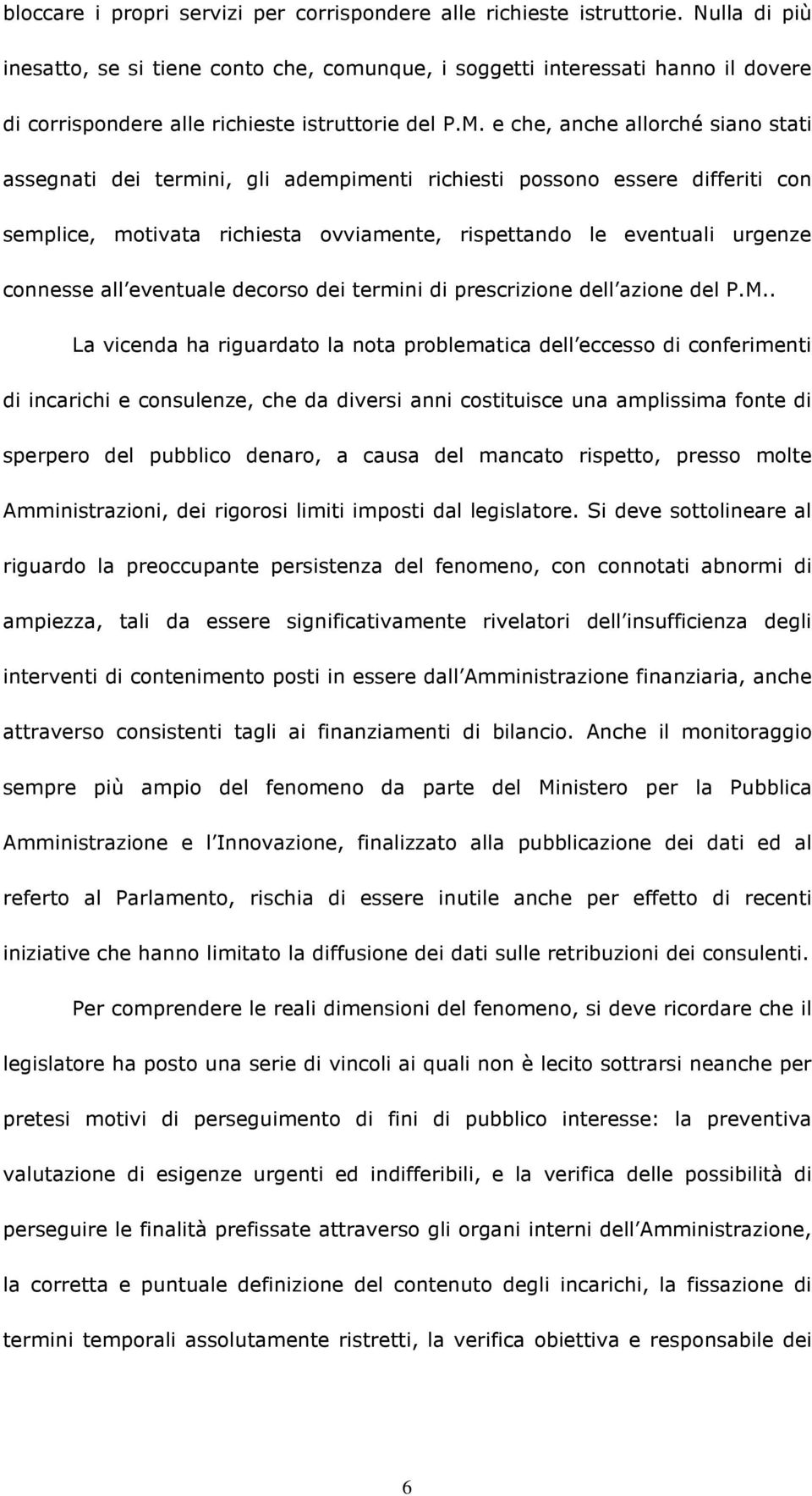 e che, anche allorché siano stati assegnati dei termini, gli adempimenti richiesti possono essere differiti con semplice, motivata richiesta ovviamente, rispettando le eventuali urgenze connesse all