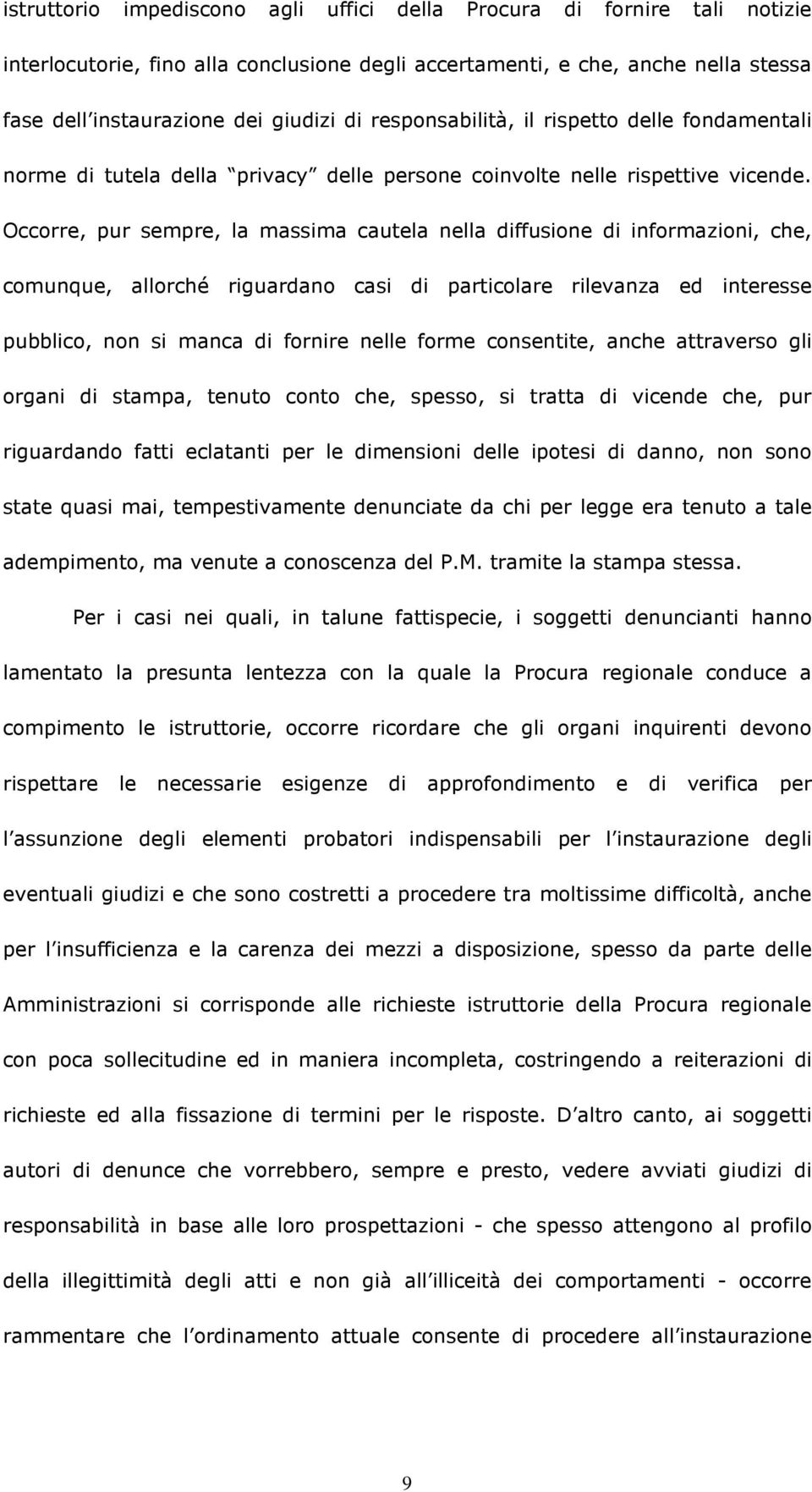 Occorre, pur sempre, la massima cautela nella diffusione di informazioni, che, comunque, allorché riguardano casi di particolare rilevanza ed interesse pubblico, non si manca di fornire nelle forme