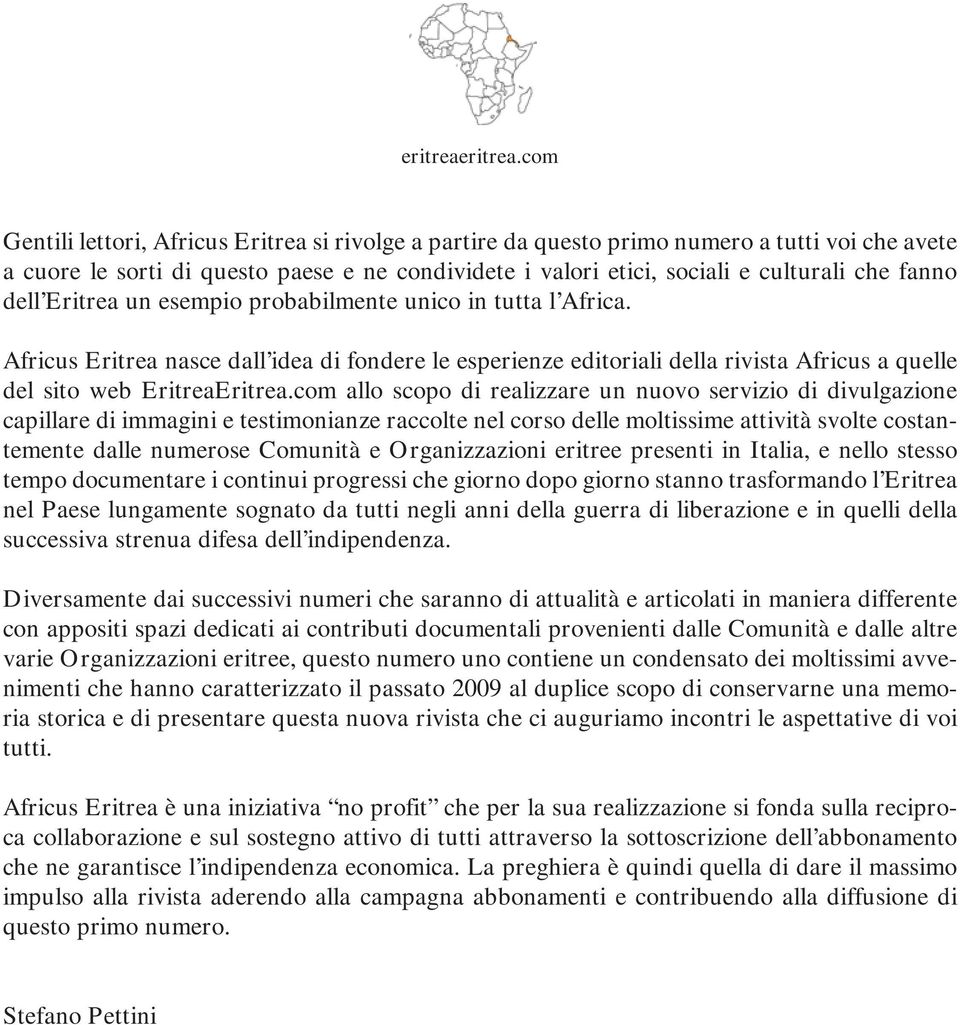 dell Eritrea un esempio probabilmente unico in tutta l Africa. Africus Eritrea nasce dall idea di fondere le esperienze editoriali della rivista Africus a quelle del sito web EritreaEritrea.