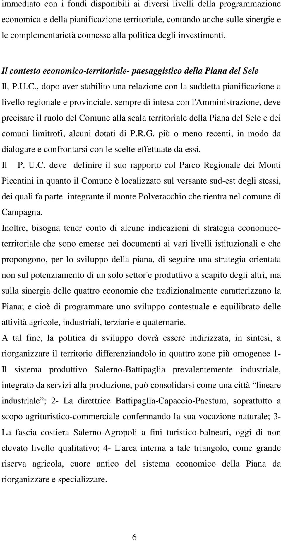 , dopo aver stabilito una relazione con la suddetta pianificazione a livello regionale e provinciale, sempre di intesa con l'amministrazione, deve precisare il ruolo del Comune alla scala